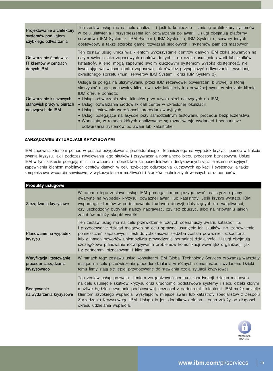 Usługi obejmują platformy serwerowe IBM System z, IBM System i, IBM System p, IBM System x, serwery innych dostawców, a także szeroką gamę rozwiązań sieciowych i systemów pamięci masowych.