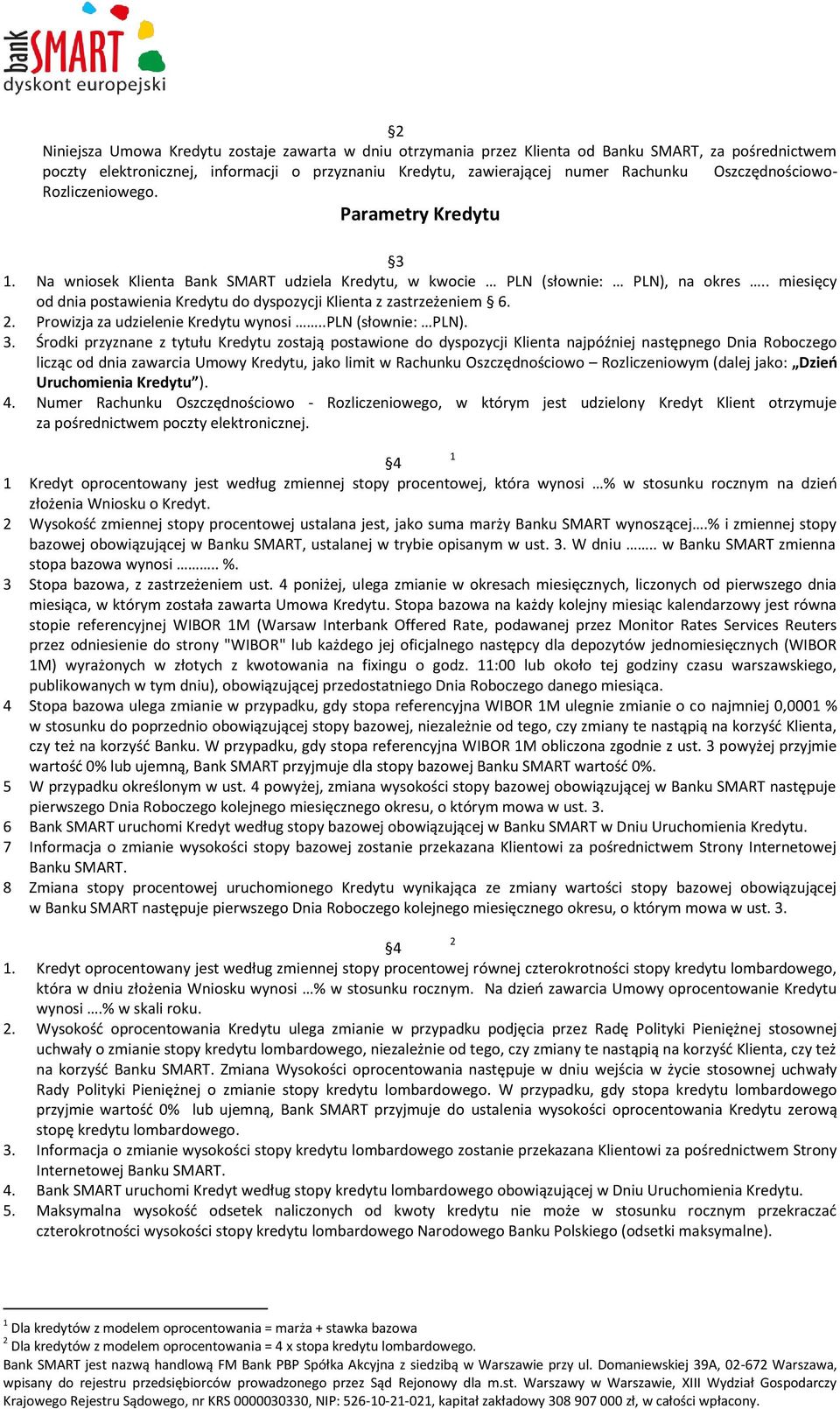 . miesięcy od dnia postawienia Kredytu do dyspozycji Klienta z zastrzeżeniem 6. 2. Prowizja za udzielenie Kredytu wynosi..pln (słownie: PLN). 3.