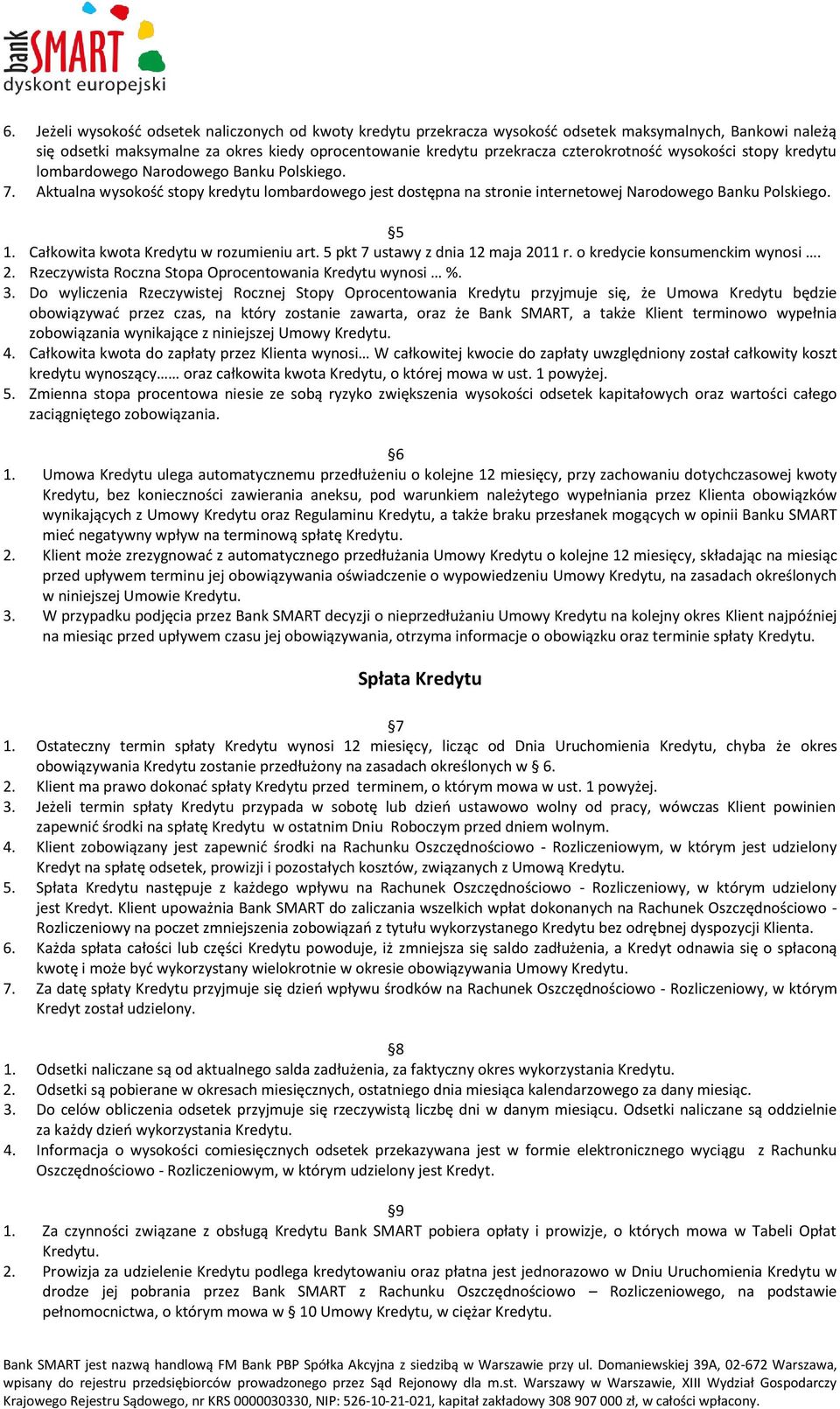 Całkowita kwota Kredytu w rozumieniu art. 5 pkt 7 ustawy z dnia 12 maja 2011 r. o kredycie konsumenckim wynosi. 2. Rzeczywista Roczna Stopa Oprocentowania Kredytu wynosi %. 3.