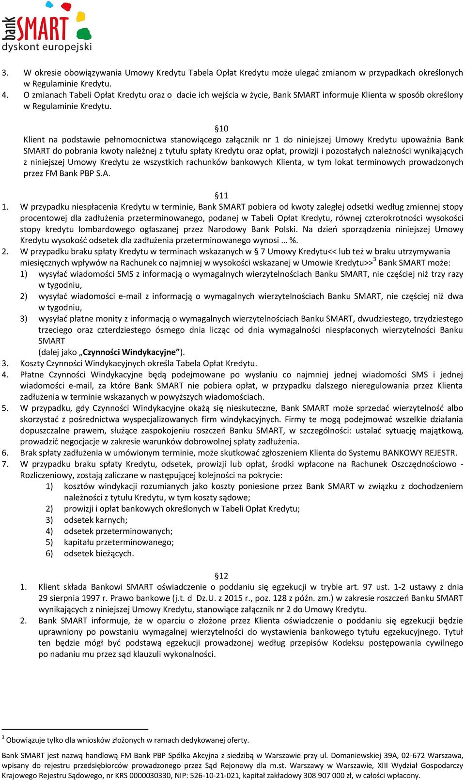 10 Klient na podstawie pełnomocnictwa stanowiącego załącznik nr 1 do niniejszej Umowy Kredytu upoważnia Bank SMART do pobrania kwoty należnej z tytułu spłaty Kredytu oraz opłat, prowizji i