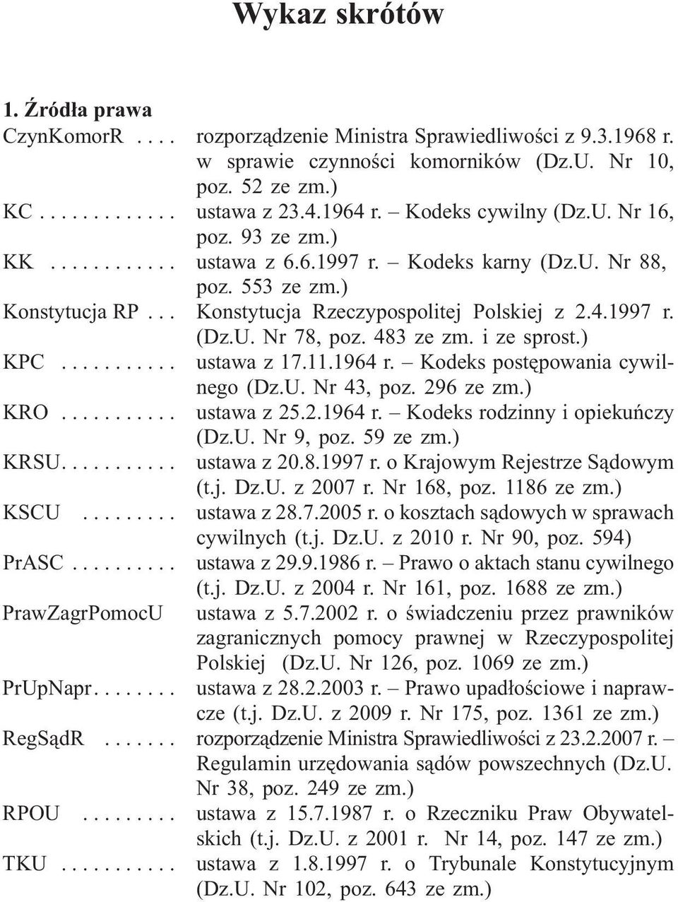 483 ze zm. i ze sprost.) KPC... ustawa z 17.11.1964 r. Kodeks postêpowania cywilnego (Dz.U. Nr 43, poz. 296 ze zm.) KRO... ustawa z 25.2.1964 r. Kodeks rodzinny i opiekuñczy (Dz.U. Nr 9, poz.