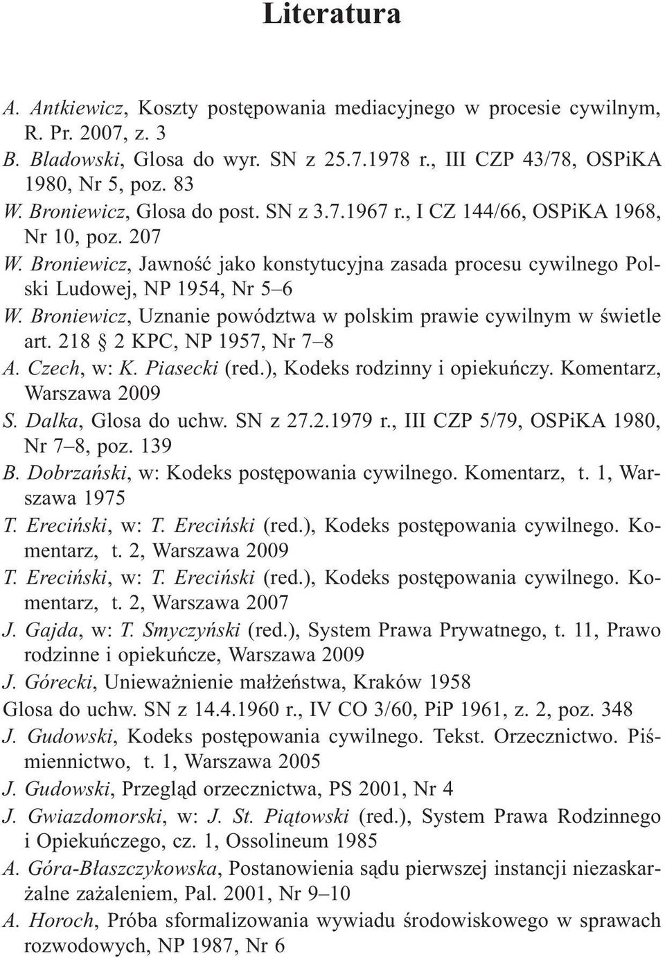 Broniewicz, Uznanie powództwa w polskim prawie cywilnym w œwietle art. 218 2 KPC, NP 1957, Nr 7 8 A. Czech, w:k. Piasecki (red.), Kodeks rodzinny i opiekuñczy. Komentarz, Warszawa 2009 S.