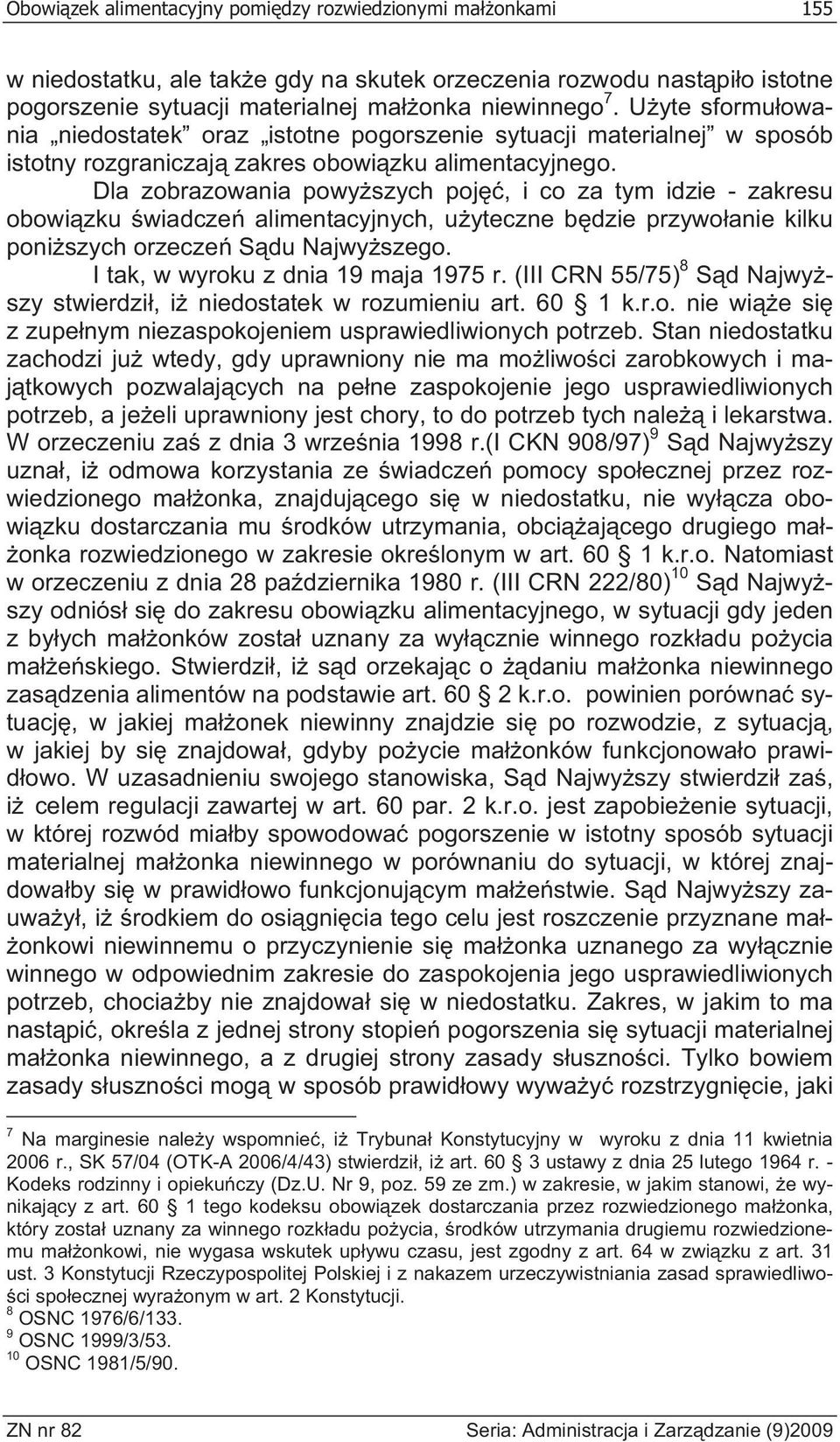 Dla zobrazowania powy szych poj, i co za tym idzie - zakresu obowi zku wiadcze alimentacyjnych, u yteczne b dzie przywo anie kilku poni szych orzecze S du Najwy szego.