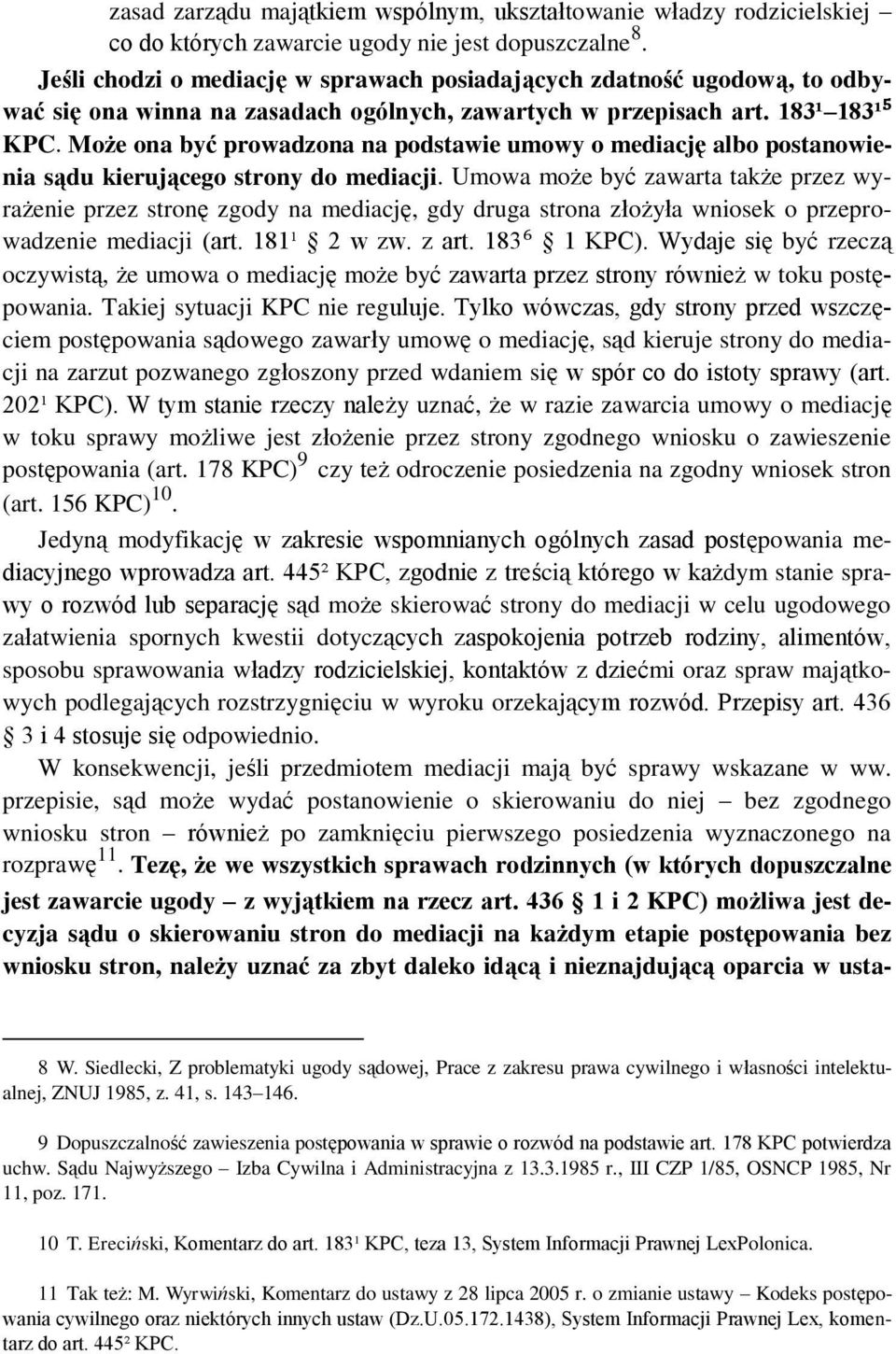 Może ona być prowadzona na podstawie umowy o mediację albo postanowienia sądu kierującego strony do mediacji.