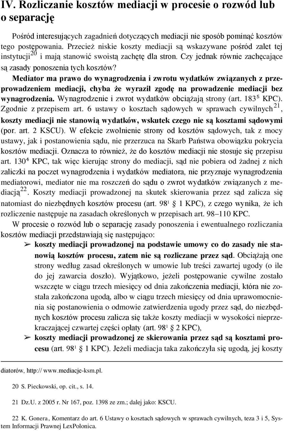 Mediator ma prawo do wynagrodzenia i zwrotu wydatków związanych z przeprowadzeniem mediacji, chyba że wyraził zgodę na prowadzenie mediacji bez wynagrodzenia.