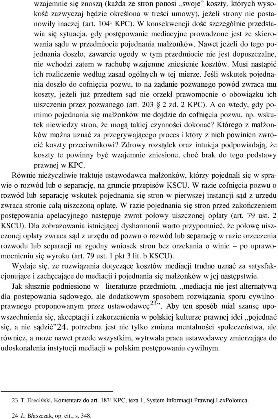 Nawet jeżeli do tego pojednania doszło, zawarcie ugody w tym przedmiocie nie jest dopuszczalne, nie wchodzi zatem w rachubę wzajemne zniesienie kosztów.