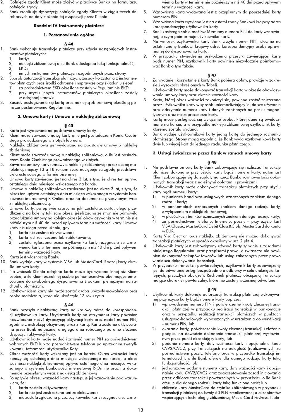 Bank wykonuje transakcje płatnicze przy użyciu następujących instrumentów płatniczych: 1) karty; 2) naklejki zbliżeniowej o ile Bank udostępnia taką funkcjonalność; 3) EKD; 4) innych instrumentów