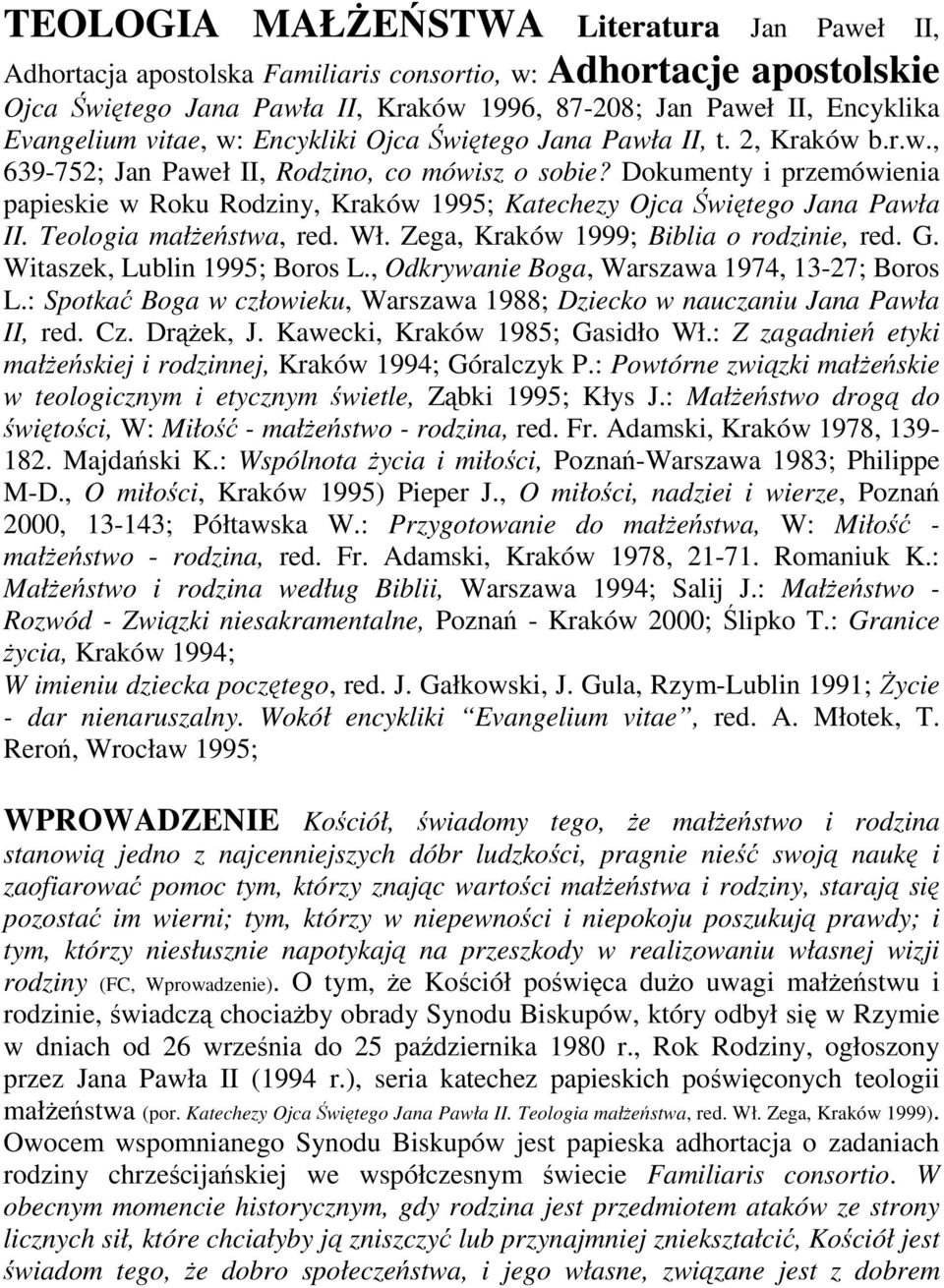 Dokumenty i przemówienia papieskie w Roku Rodziny, Kraków 1995; Katechezy Ojca witego Jana Pawła II. Teologia małestwa, red. Wł. Zega, Kraków 1999; Biblia o rodzinie, red. G.