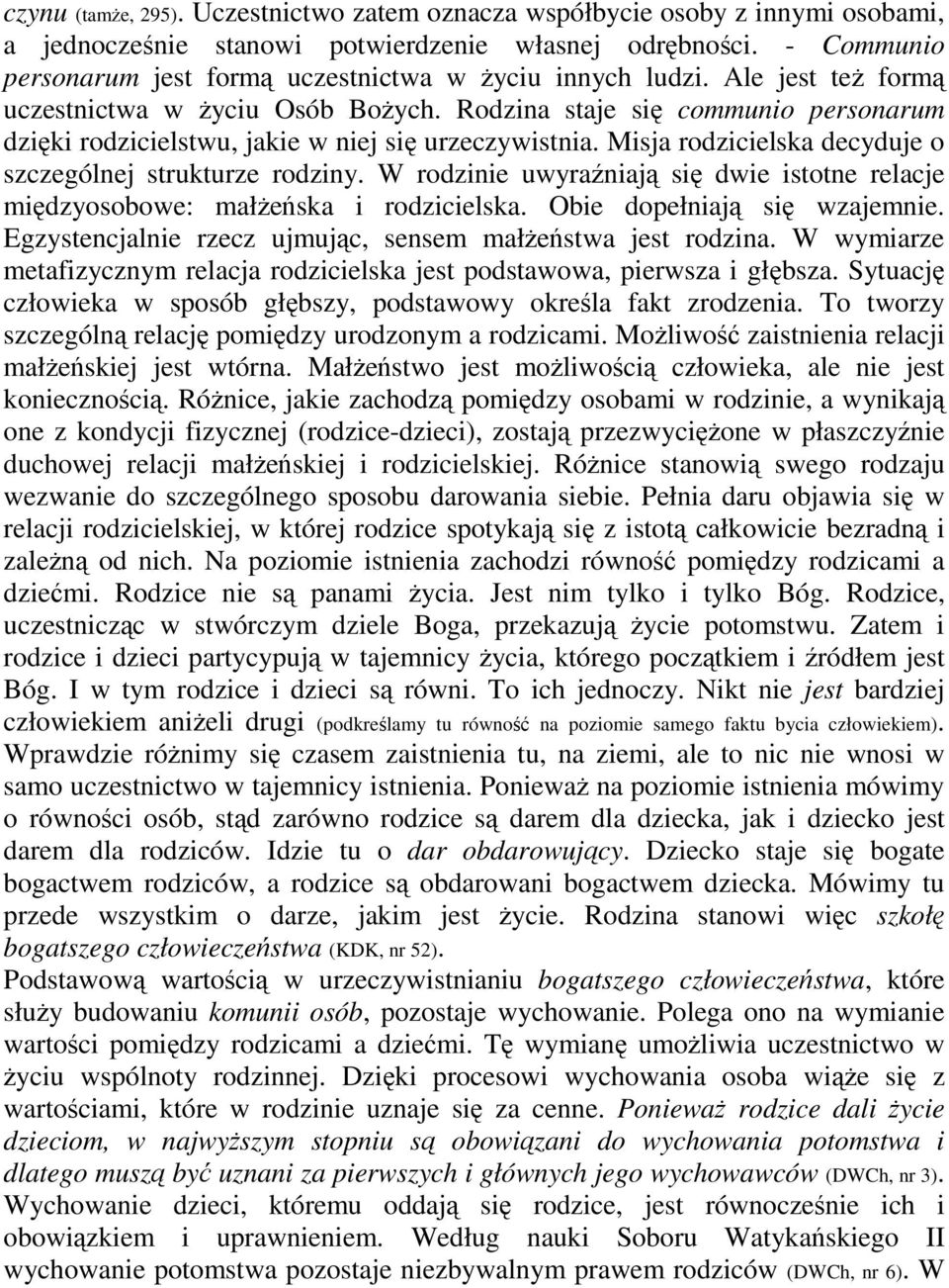 W rodzinie uwyraniaj si dwie istotne relacje midzyosobowe: małeska i rodzicielska. Obie dopełniaj si wzajemnie. Egzystencjalnie rzecz ujmujc, sensem małestwa jest rodzina.