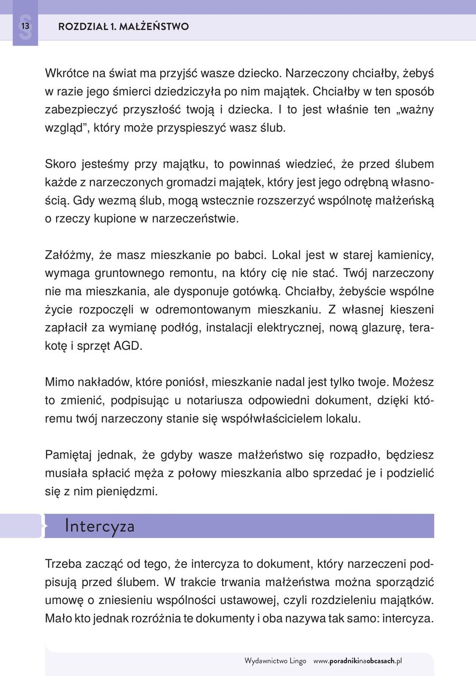 Skoro jesteśmy przy majątku, to powinnaś wiedzieć, że przed ślubem każde z narzeczonych gromadzi majątek, który jest jego odrębną własnością.