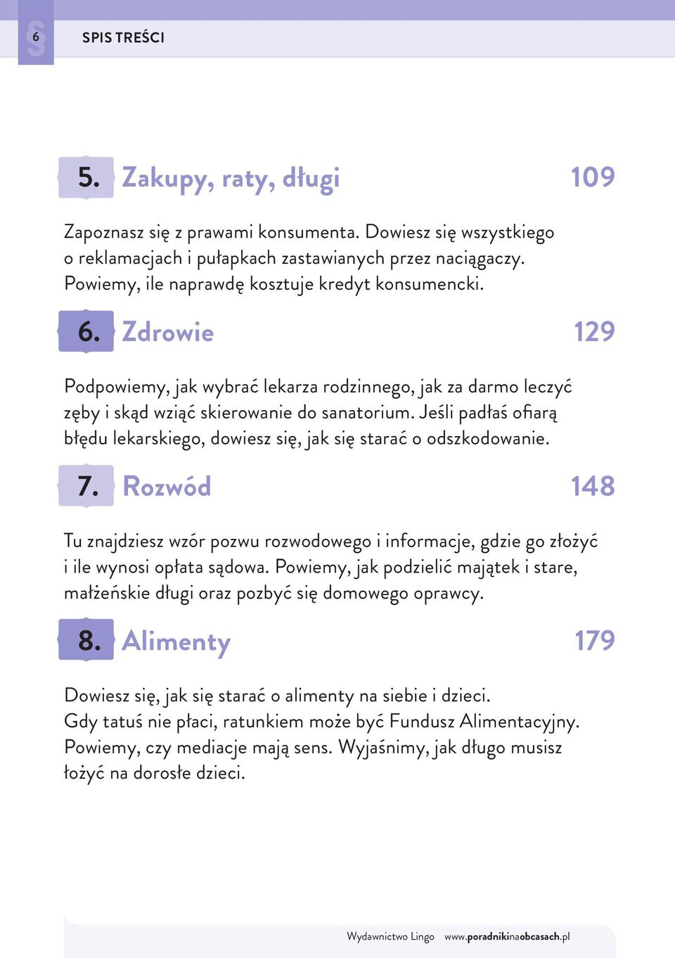 Jeśli padłaś ofiarą błędu lekarskiego, dowiesz się, jak się starać o odszkodowanie. 7. Rozwód 148 Tu znajdziesz wzór pozwu rozwodowego i informacje, gdzie go złożyć i ile wynosi opłata sądowa.