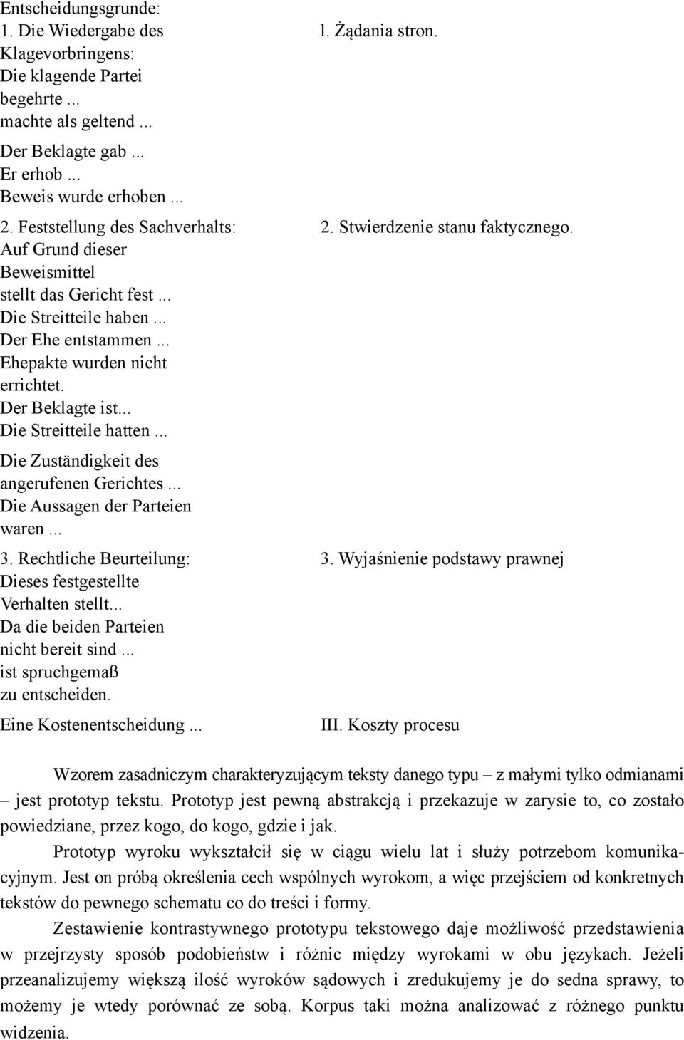 Der Beklagte ist... Die Streitteile hatten... Die Zuständigkeit des angerufenen Gerichtes... Die Aussagen der Parteien waren... 3. Rechtliche Beurteilung: 3.