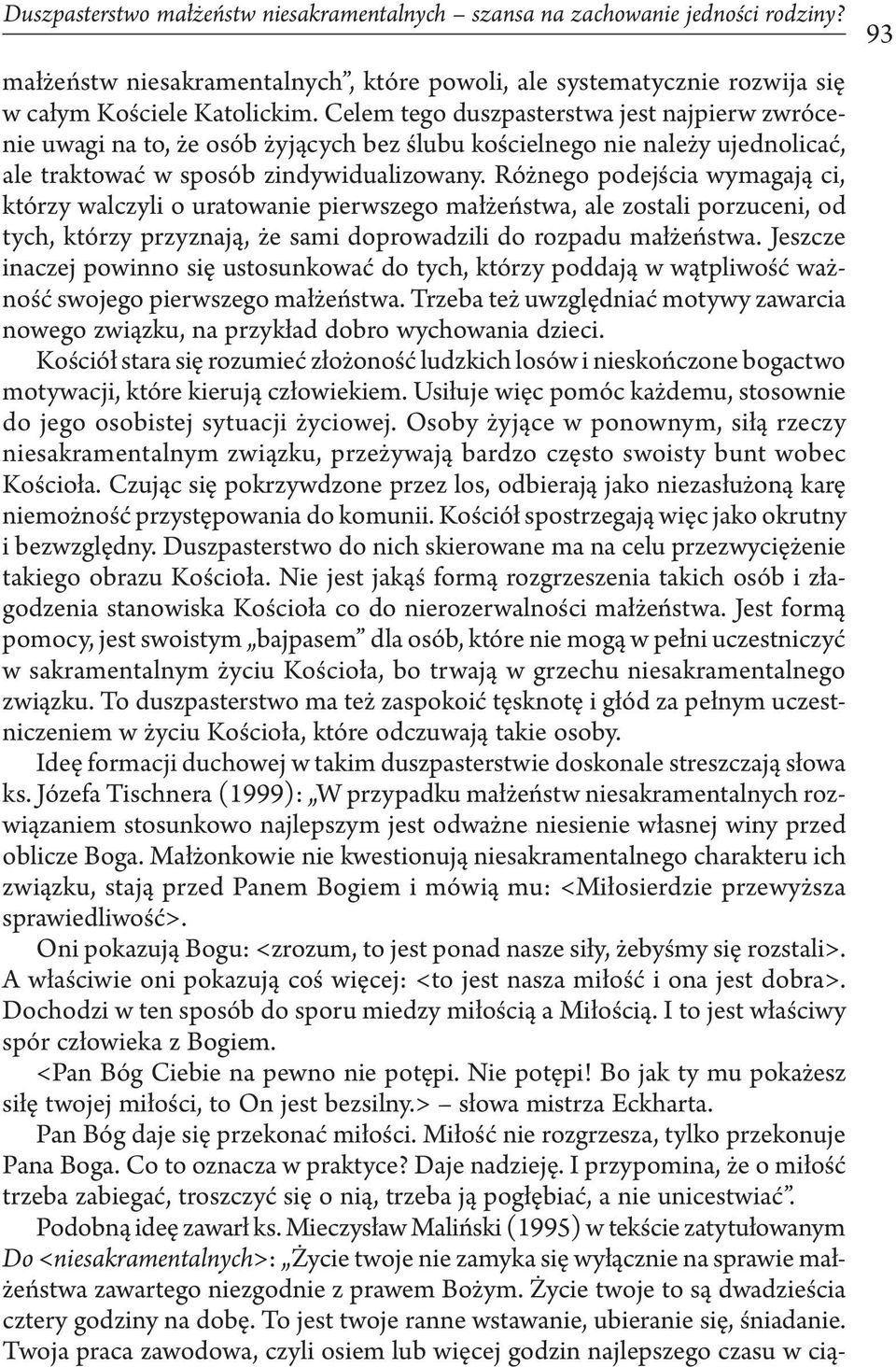 Różnego podejścia wymagają ci, którzy walczyli o uratowanie pierwszego małżeństwa, ale zostali porzuceni, od tych, którzy przyznają, że sami doprowadzili do rozpadu małżeństwa.