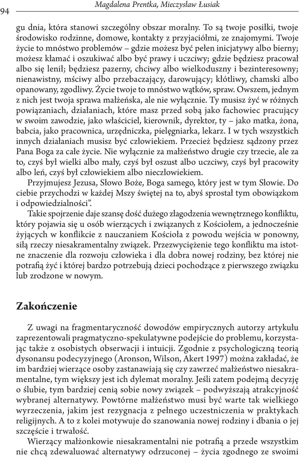 albo wielkoduszny i bezinteresowny; nienawistny, mściwy albo przebaczający, darowujący; kłótliwy, chamski albo opanowany, zgodliwy. Życie twoje to mnóstwo wątków, spraw.