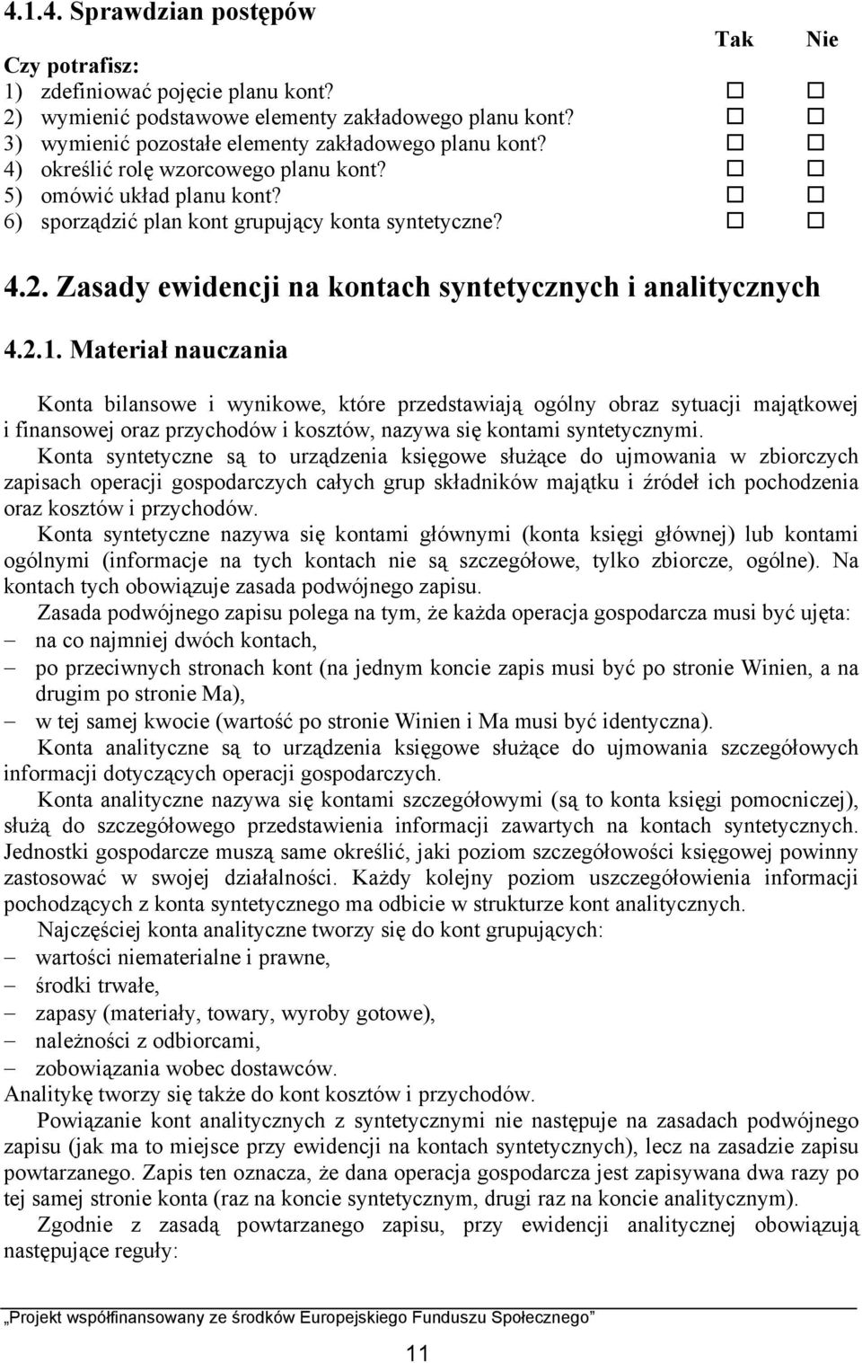 teriał nauczania Konta bilansowe i wynikowe, które przedstawiają ogólny obraz sytuacji majątkowej i finansowej oraz przychodów i kosztów, nazywa się kontami syntetycznymi.