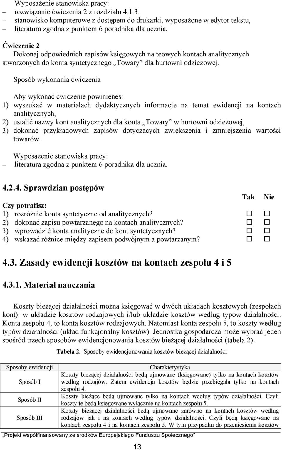 Sposób wykonania ćwiczenia Aby wykonać ćwiczenie powinieneś: 1) wyszukać w materiałach dydaktycznych informacje na temat ewidencji na kontach analitycznych, 2) ustalić nazwy kont analitycznych dla