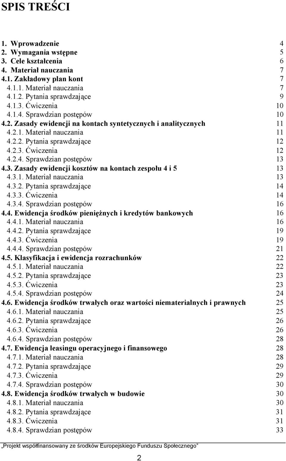 3. Zasady ewidencji kosztów na kontach zespołu 4 i 5 13 4.3.1. teriał nauczania 13 4.3.2. Pytania sprawdzające 14 4.3.3. Ćwiczenia 14 4.3.4. Sprawdzian postępów 16 4.4. Ewidencja środków pieniężnych i kredytów bankowych 16 4.