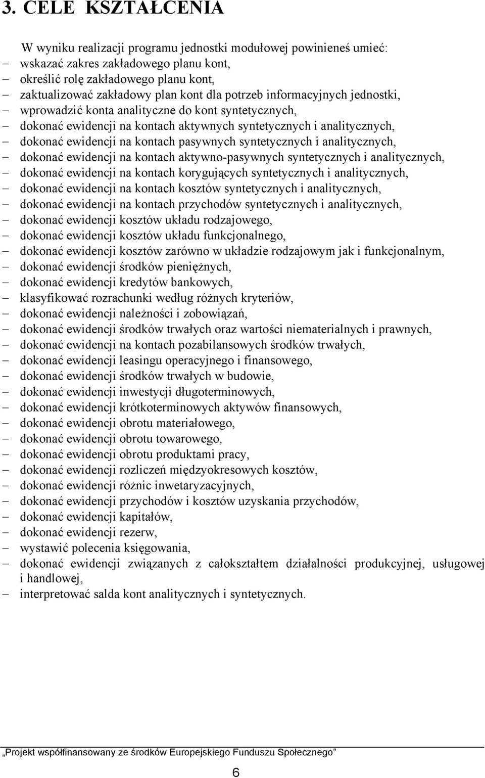 syntetycznych i analitycznych, dokonać ewidencji na kontach aktywno-pasywnych syntetycznych i analitycznych, dokonać ewidencji na kontach korygujących syntetycznych i analitycznych, dokonać ewidencji