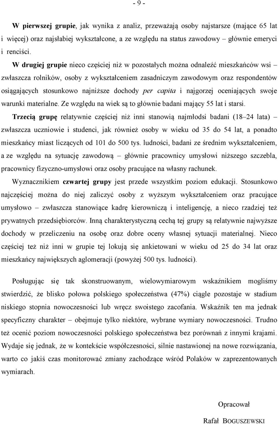 dochody per capita i najgorzej oceniających swoje warunki materialne. Ze względu na wiek są to głównie badani mający 55 lat i starsi.