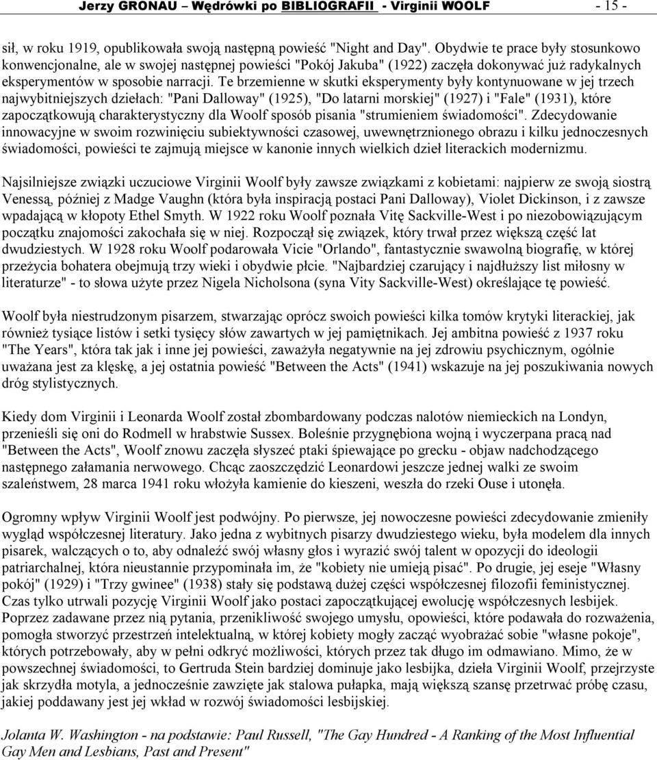 Te brzemienne w skutki eksperymenty były kontynuowane w jej trzech najwybitniejszych dziełach: "Pani Dalloway" (1925), "Do latarni morskiej" (1927) i "Fale" (1931), które zapoczątkowują