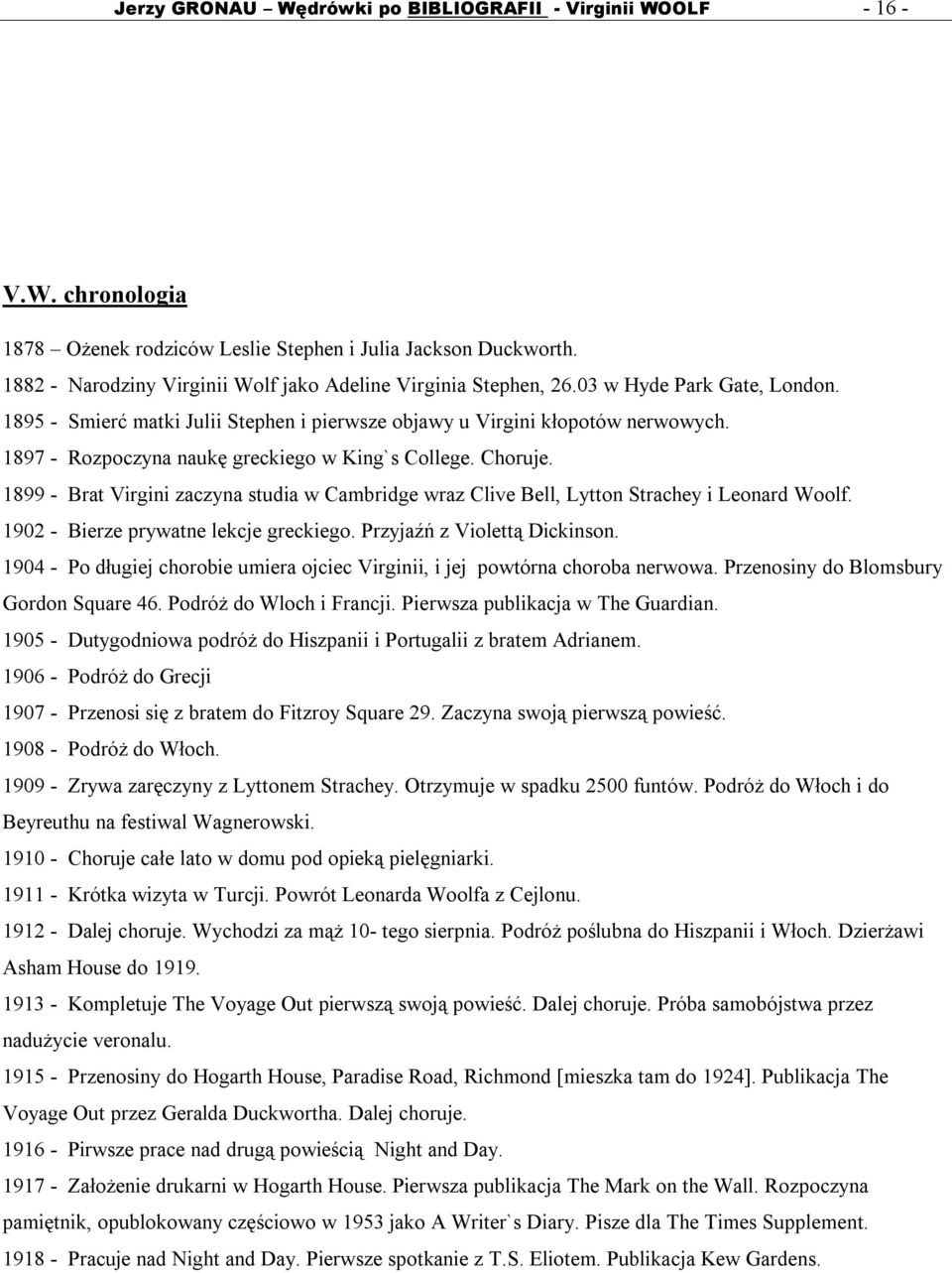 1897 - Rozpoczyna naukę greckiego w King`s College. Choruje. 1899 - Brat Virgini zaczyna studia w Cambridge wraz Clive Bell, Lytton Strachey i Leonard Woolf. 1902 - Bierze prywatne lekcje greckiego.