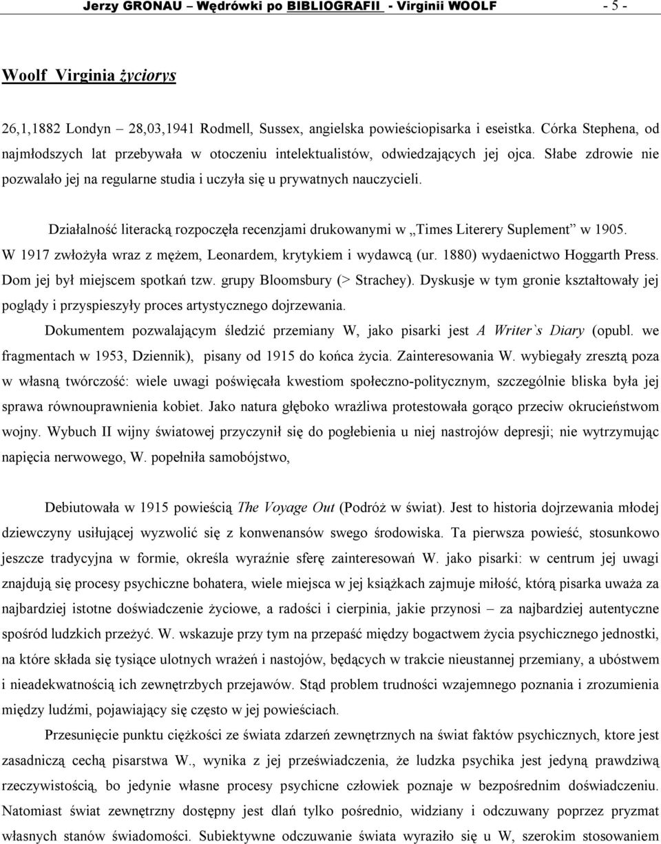 Działalność literacką rozpoczęła recenzjami drukowanymi w Times Literery Suplement w 1905. W 1917 zwłożyła wraz z mężem, Leonardem, krytykiem i wydawcą (ur. 1880) wydaenictwo Hoggarth Press.