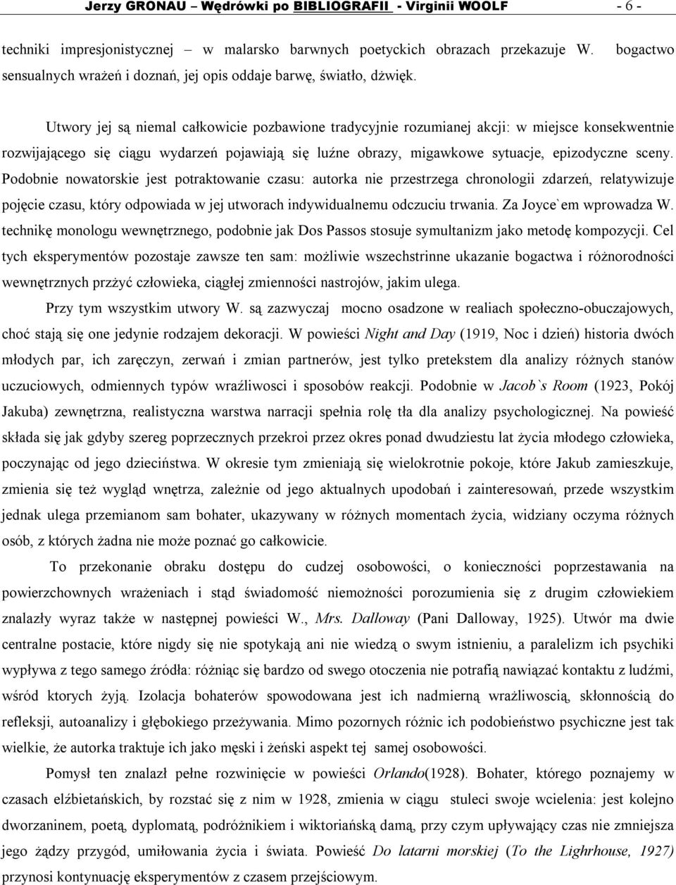 bogactwo Utwory jej są niemal całkowicie pozbawione tradycyjnie rozumianej akcji: w miejsce konsekwentnie rozwijającego się ciągu wydarzeń pojawiają się luźne obrazy, migawkowe sytuacje, epizodyczne