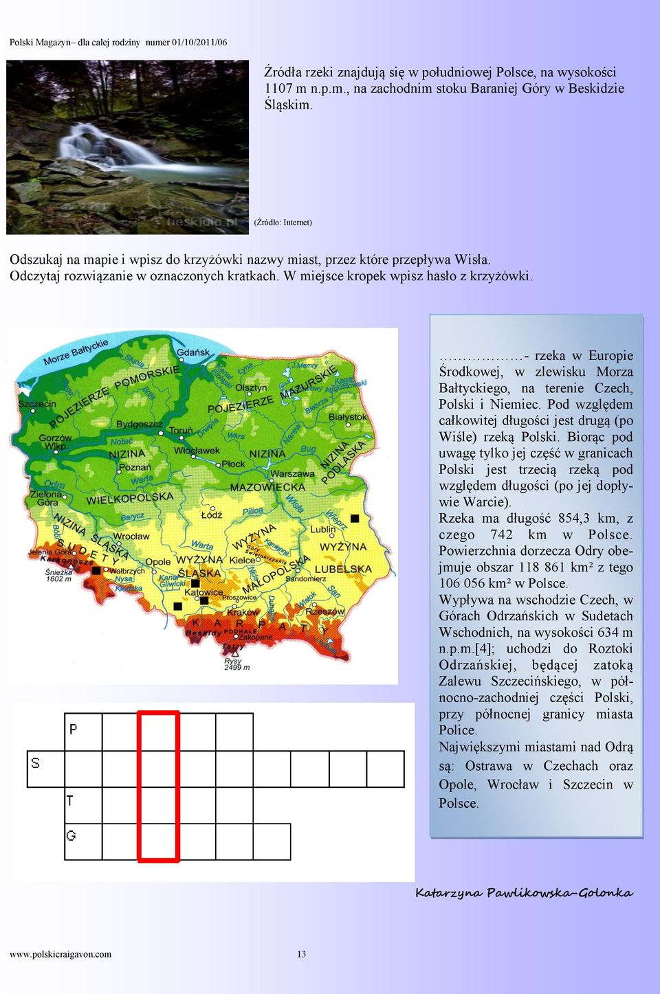 - rzeka w Europie Środkowej, w zlewisku Morza Bałtyckiego, na terenie Czech, Polski i Niemiec. Pod względem całkowitej długości jest drugą (po Wiśle) rzeką Polski.