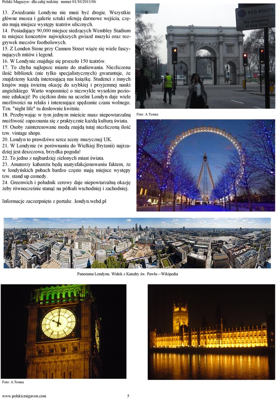 Z London Stone przy Cannon Street wiąże się wiele fascynujących mitów i legend. 16. W Londynie znajduje się przeszło 150 teatrów. 17. To chyba najlepsze miasto do studiowania.