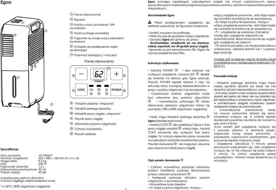 5 L Maksymalna powierzchnia 30 m² Poziom hałasu 43 db Autostop przy pełnym zbiornikul Funkcja ciągłego odprowadzania wody 3 * w 30 C i 80% wilgotności względnej 7 1 Panel sterowanial 2 Rączka 3