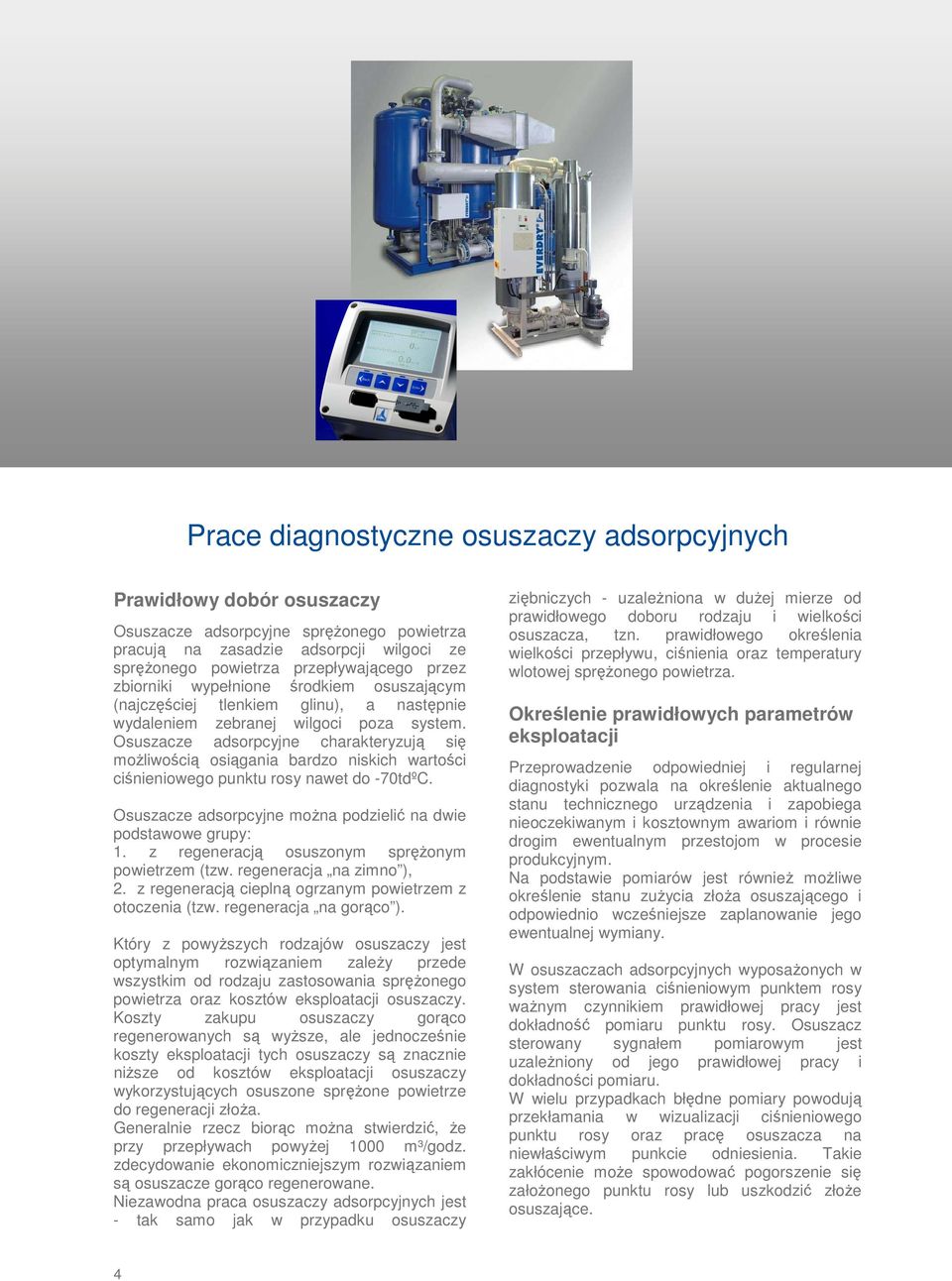 Osuszacze adsorpcyjne charakteryzują się moŝliwością osiągania bardzo niskich wartości ciśnieniowego punktu rosy nawet do -70tdºC. Osuszacze adsorpcyjne moŝna podzielić na dwie podstawowe grupy: 1.