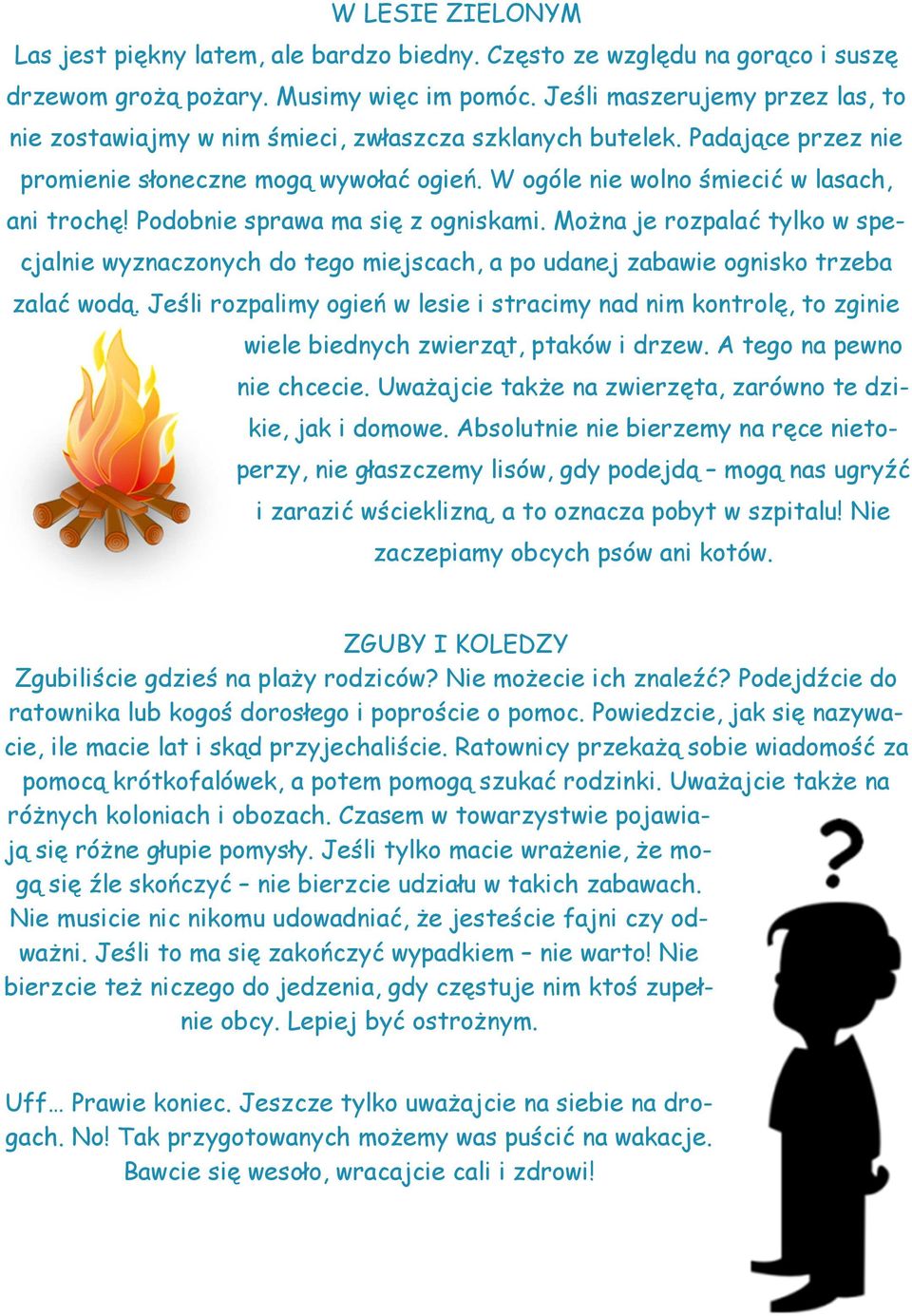 Podobnie sprawa ma się z ogniskami. Można je rozpalać tylko w specjalnie wyznaczonych do tego miejscach, a po udanej zabawie ognisko trzeba zalać wodą.