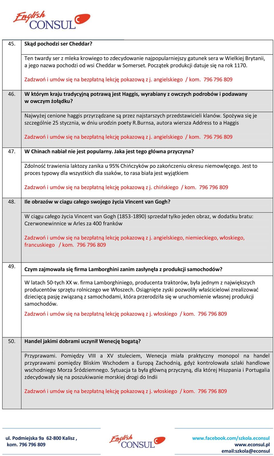 Najwyżej cenione haggis przyrządzane są przez najstarszych przedstawicieli klanów. Spożywa się je szczególnie 25 stycznia, w dniu urodzin poety R.Burnsa, autora wiersza Address to a Haggis 47.