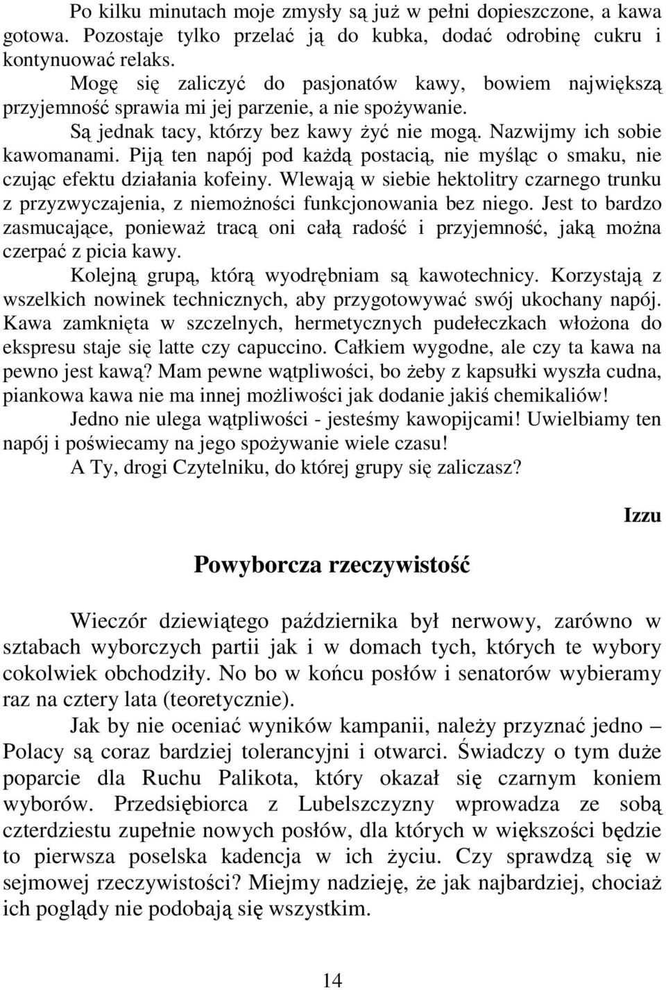 Piją ten napój pod kaŝdą postacią, nie myśląc o smaku, nie czując efektu działania kofeiny. Wlewają w siebie hektolitry czarnego trunku z przyzwyczajenia, z niemoŝności funkcjonowania bez niego.