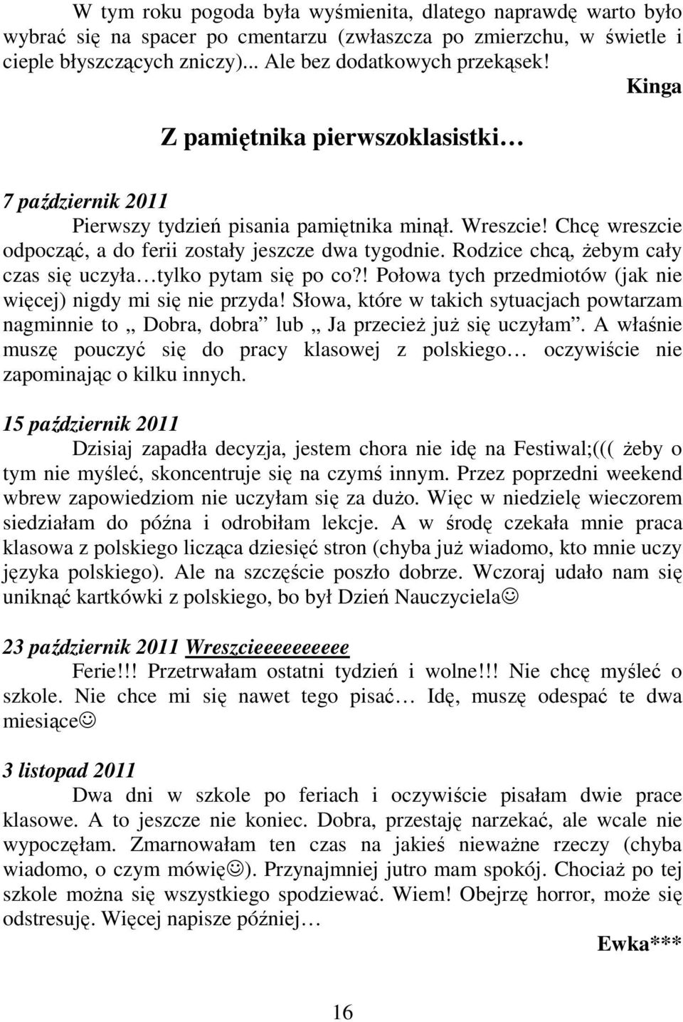 Rodzice chcą, Ŝebym cały czas się uczyła tylko pytam się po co?! Połowa tych przedmiotów (jak nie więcej) nigdy mi się nie przyda!