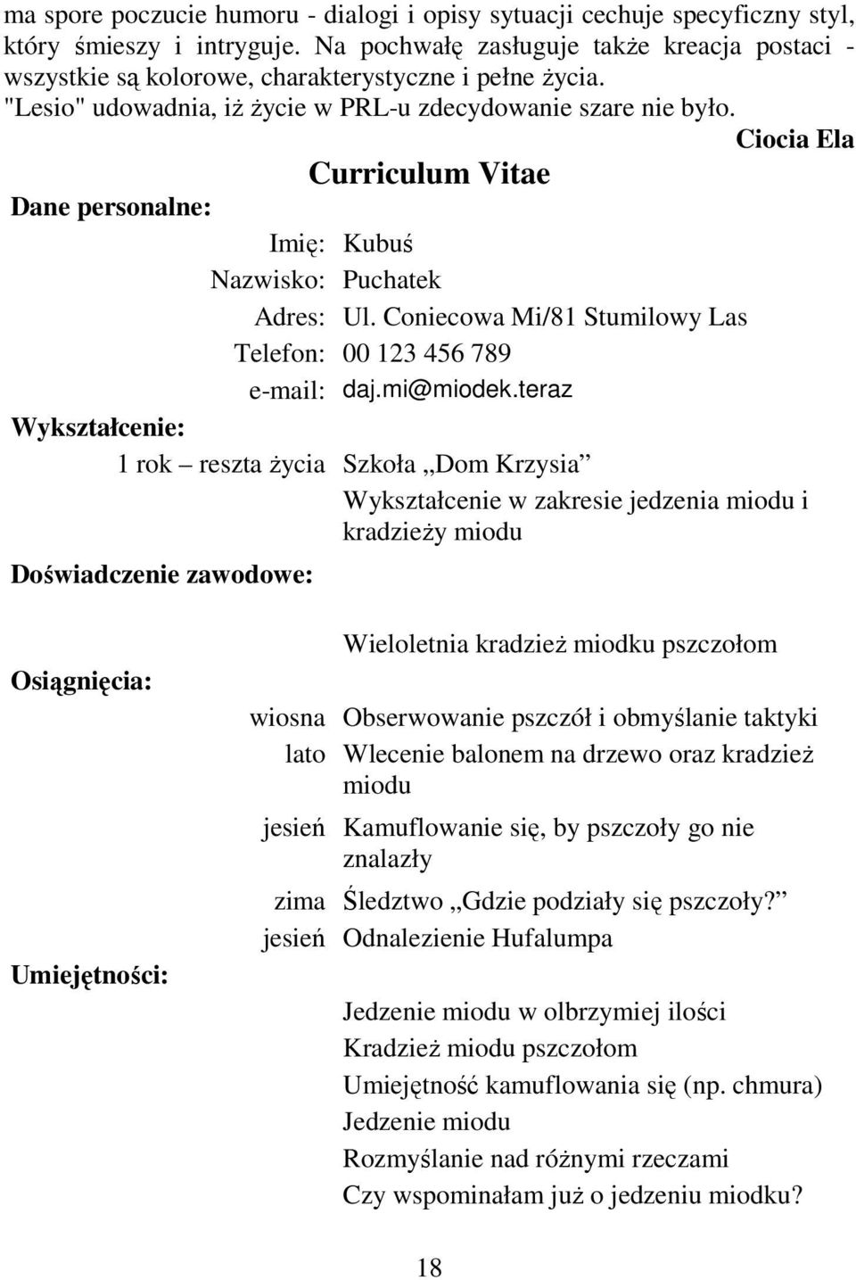 Ciocia Ela Curriculum Vitae Dane personalne: Imię: Kubuś Nazwisko: Puchatek Adres: Ul. Coniecowa Mi/81 Stumilowy Las Telefon: 00 123 456 789 e-mail: daj.mi@miodek.