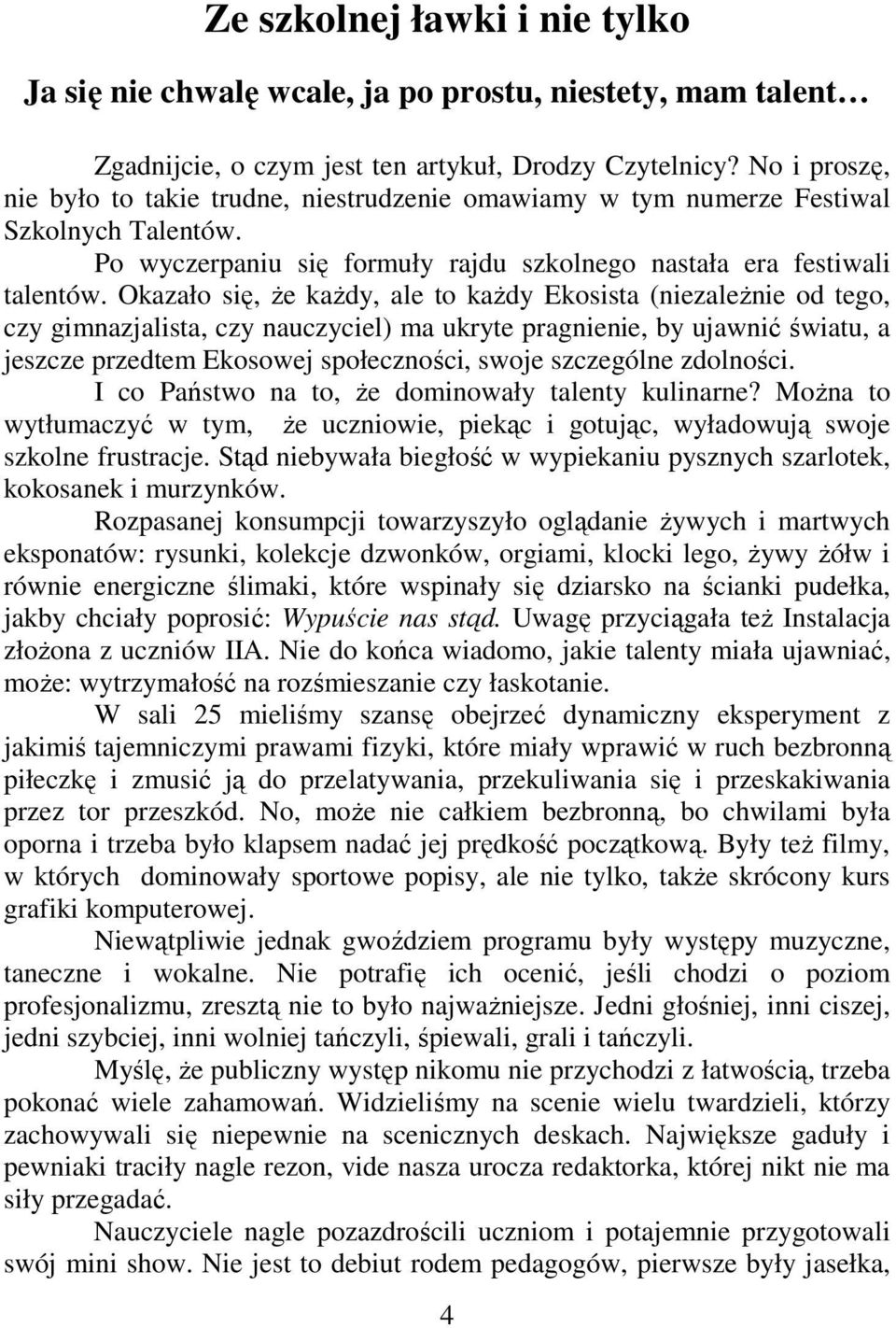 Okazało się, Ŝe kaŝdy, ale to kaŝdy Ekosista (niezaleŝnie od tego, czy gimnazjalista, czy nauczyciel) ma ukryte pragnienie, by ujawnić światu, a jeszcze przedtem Ekosowej społeczności, swoje