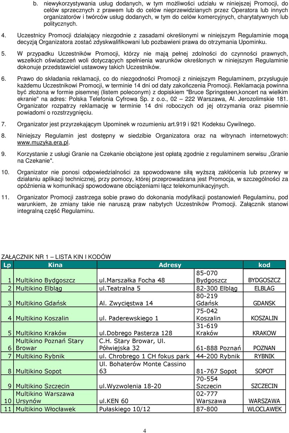 Uczestnicy Promocji działający niezgodnie z zasadami określonymi w niniejszym Regulaminie mogą decyzją Organizatora zostać zdyskwalifikowani lub pozbawieni prawa do otrzymania Upominku. 5.