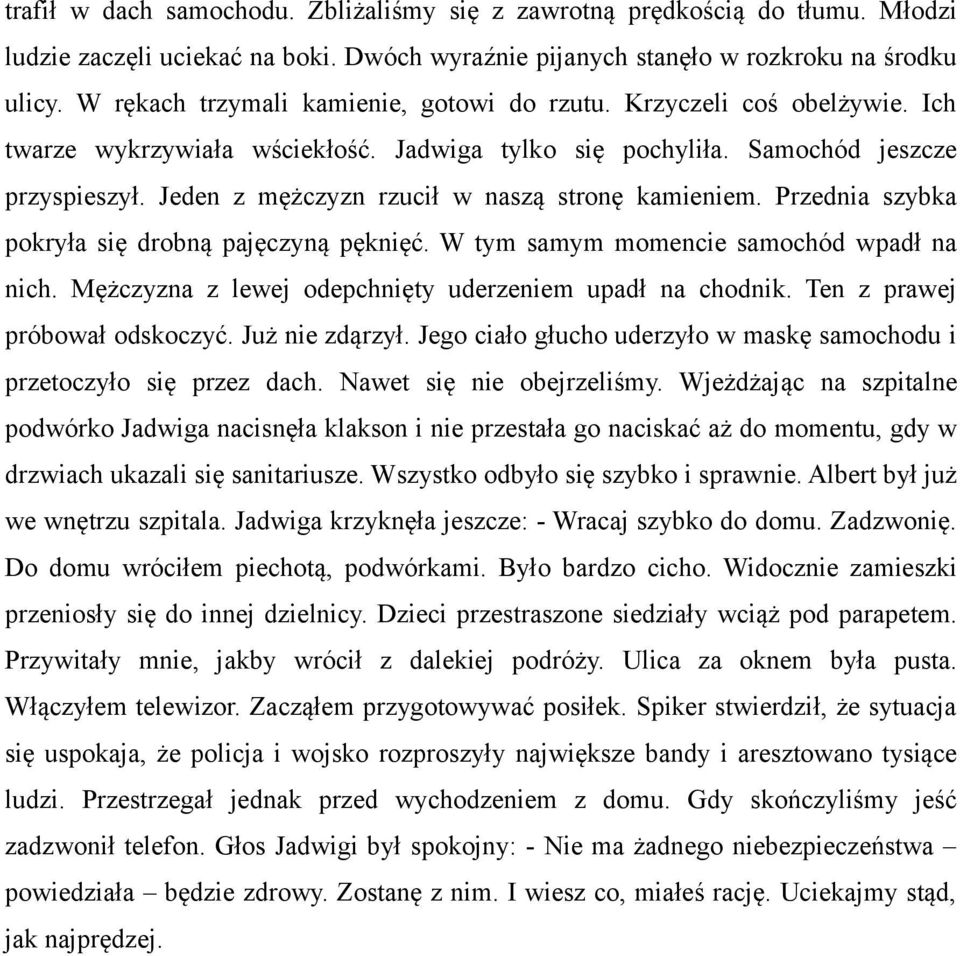 Jeden z mężczyzn rzucił w naszą stronę kamieniem. Przednia szybka pokryła się drobną pajęczyną pęknięć. W tym samym momencie samochód wpadł na nich.