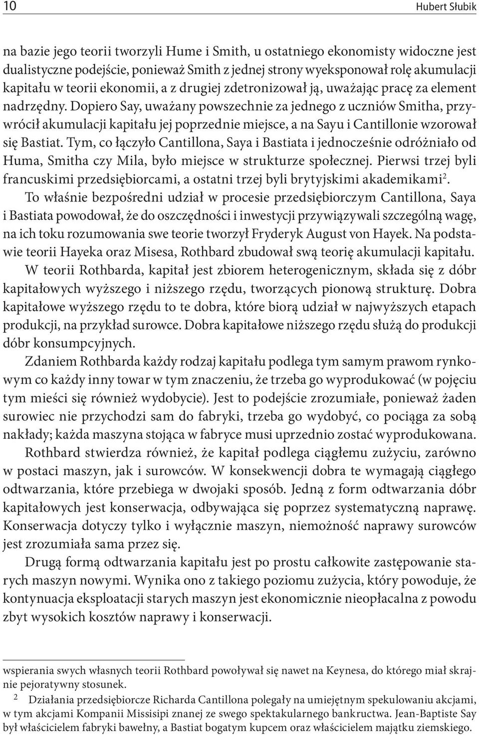 Dopiero Say, uważany powszechnie za jednego z uczniów Smitha, przywrócił akumulacji kapitału jej poprzednie miejsce, a na Sayu i Cantillonie wzorował się Bastiat.