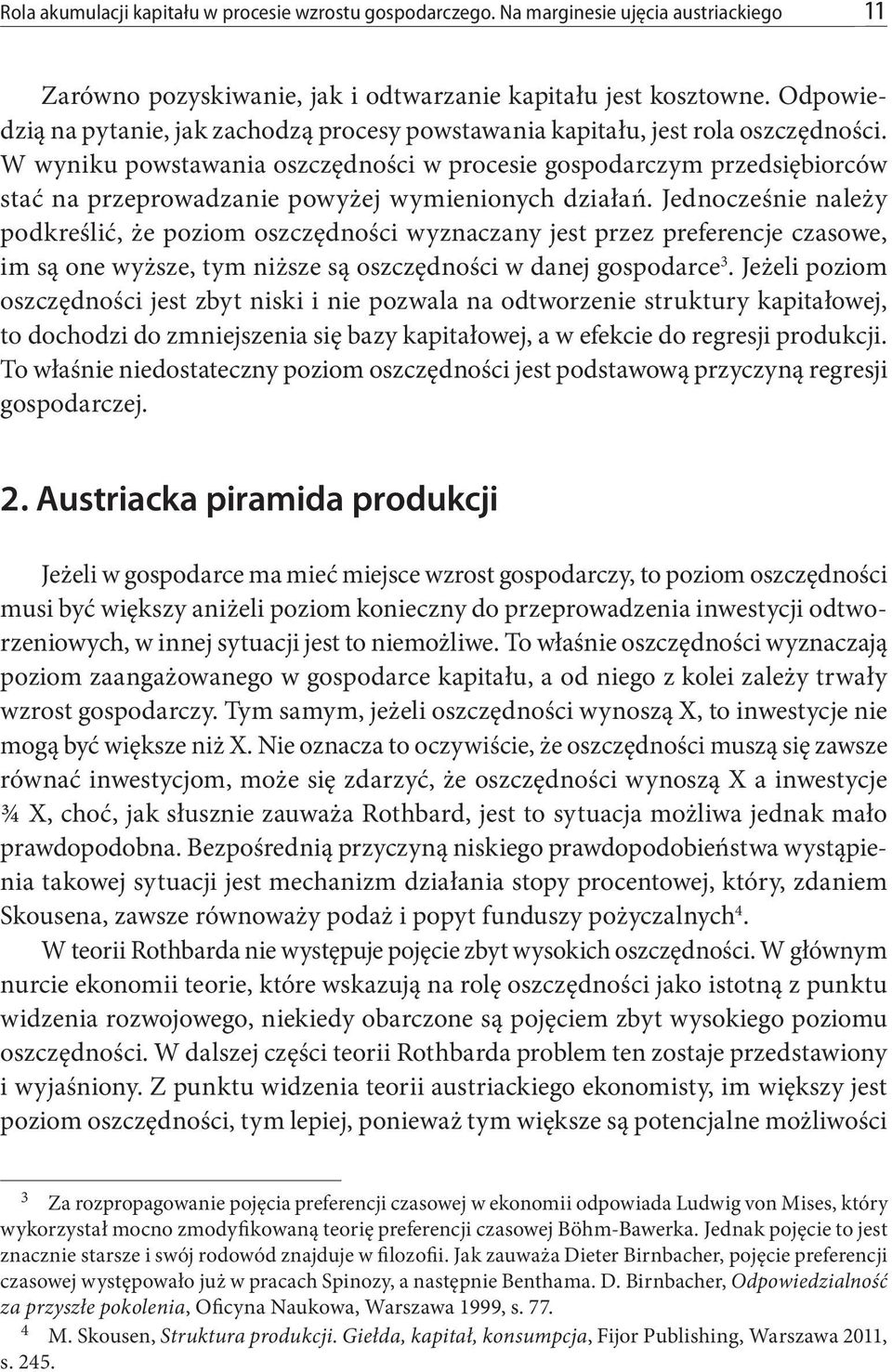 W wyniku powstawania oszczędności w procesie gospodarczym przedsiębiorców stać na przeprowadzanie powyżej wymienionych działań.