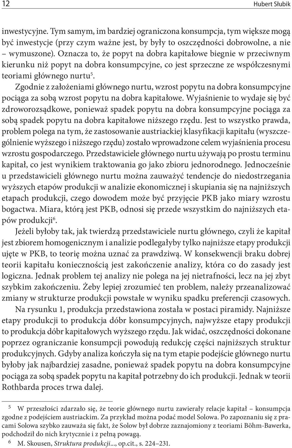 Zgodnie z założeniami głównego nurtu, wzrost popytu na dobra konsumpcyjne pociąga za sobą wzrost popytu na dobra kapitałowe.