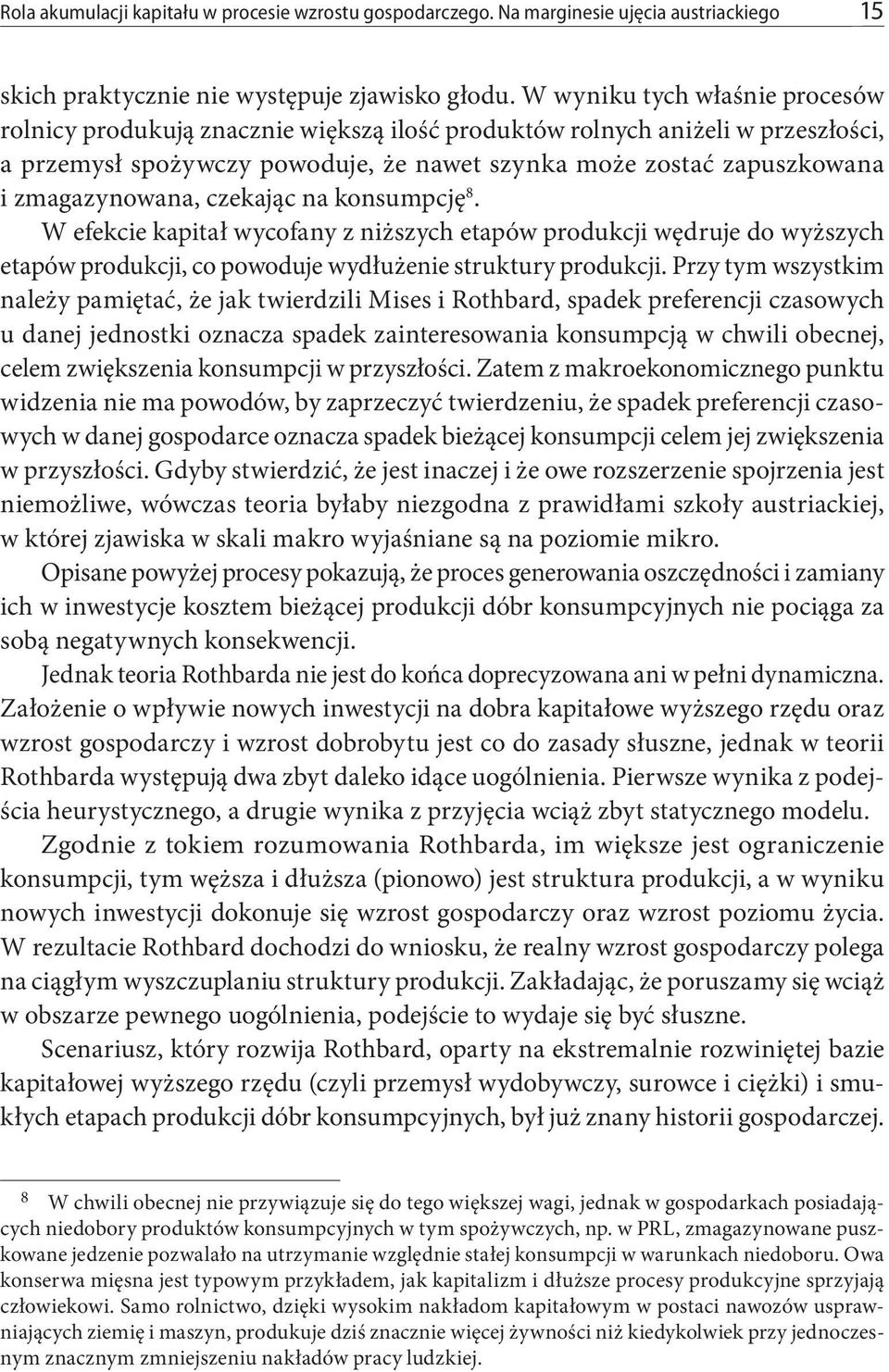 zmagazynowana, czekając na konsumpcję 8. W efekcie kapitał wycofany z niższych etapów produkcji wędruje do wyższych etapów produkcji, co powoduje wydłużenie struktury produkcji.