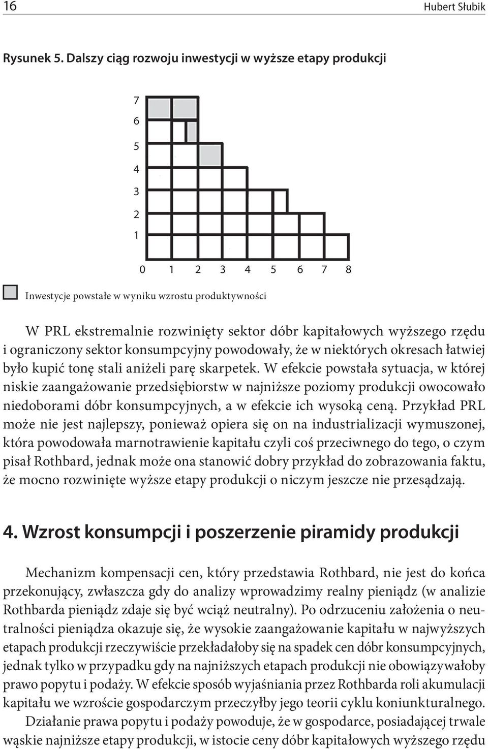 wyższego rzędu i ograniczony sektor konsumpcyjny powodowały, że w niektórych okresach łatwiej było kupić tonę stali aniżeli parę skarpetek.