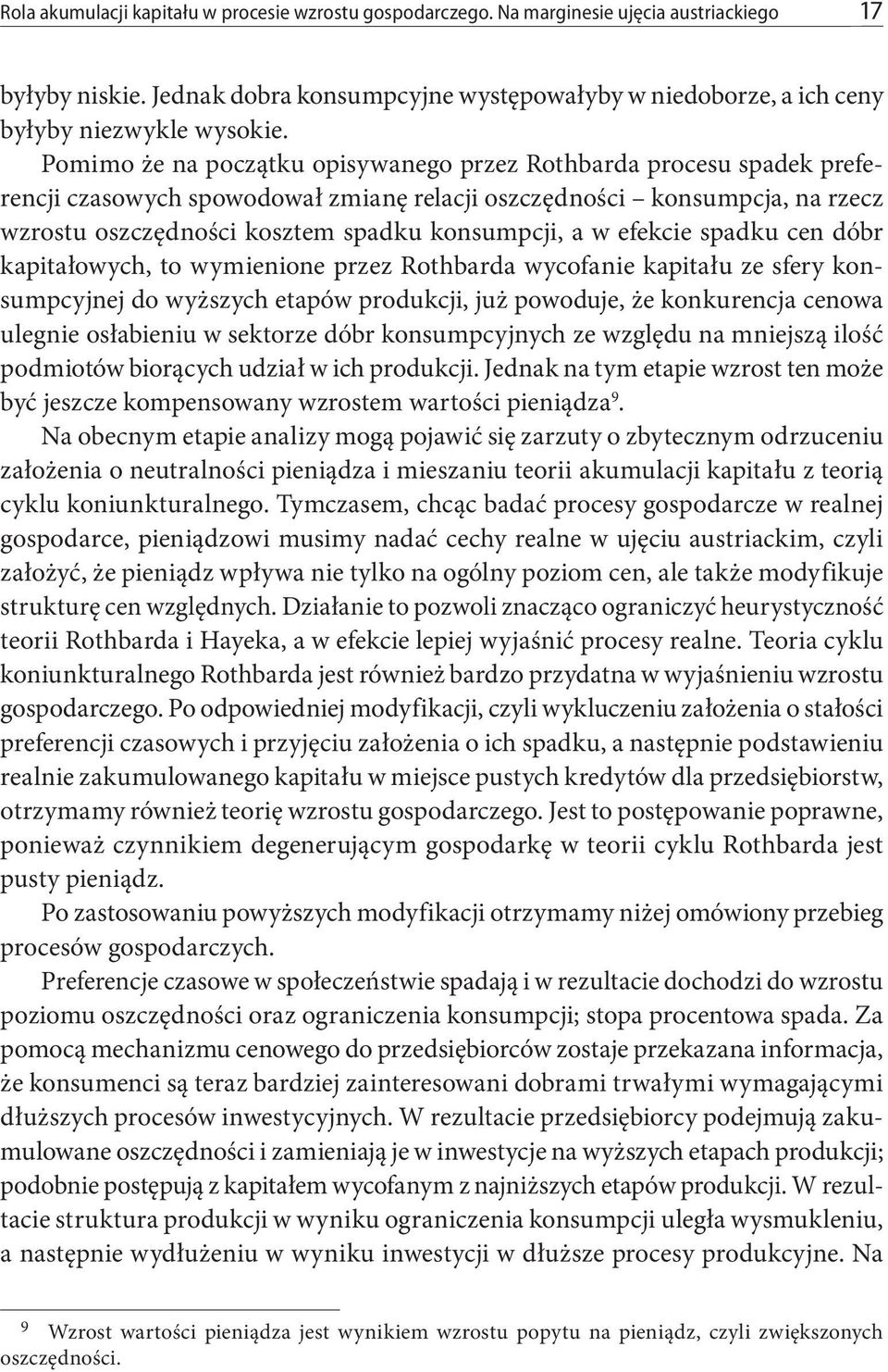 Pomimo że na początku opisywanego przez Rothbarda procesu spadek preferencji czasowych spowodował zmianę relacji oszczędności konsumpcja, na rzecz wzrostu oszczędności kosztem spadku konsumpcji, a w