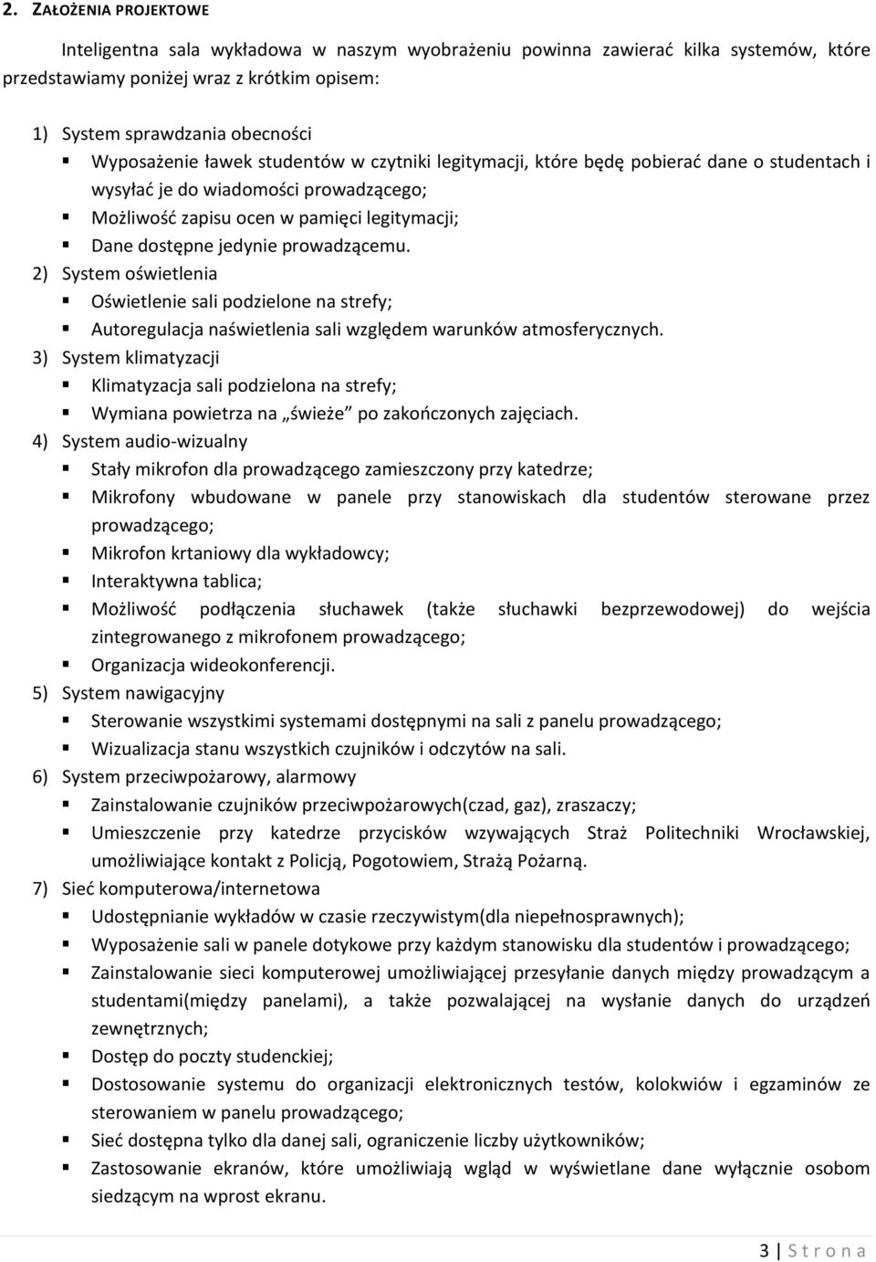 prowadzącemu. 2) System oświetlenia Oświetlenie sali podzielone na strefy; Autoregulacja naświetlenia sali względem warunków atmosferycznych.