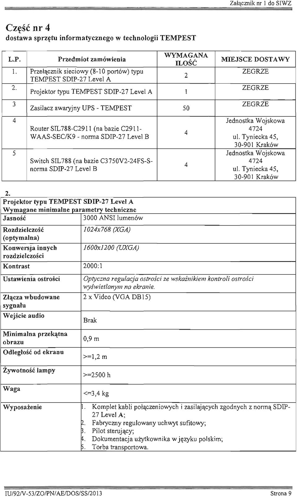 AAS-SECIK9 - norma SDrP-27 Level B ul. Tyniecka 45, 30-90 l Kraków 5 Jednostka Wojskowa Switch SIL788 (na bazie C3750V2-24FS-S- 4724 4 norma SDrP-27 Level B ul.