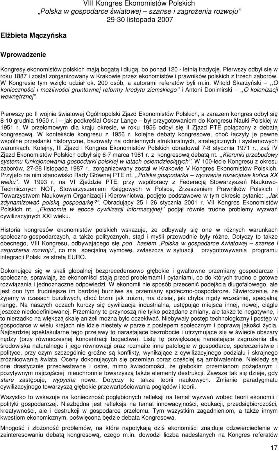 200 osób, a autorami referatów byli m.in. Witold Skarżyński,,O konieczności i możliwości gruntownej reformy kredytu ziemskiego i Antoni Donimirski,,O kolonizacji wewnętrznej.