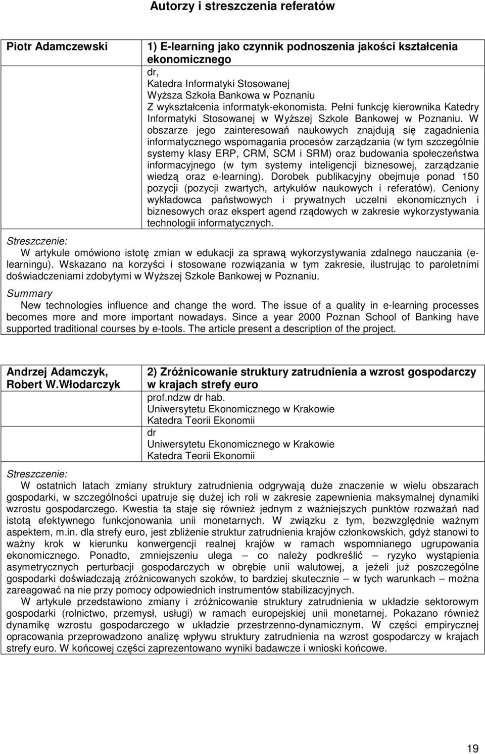 W obszarze jego zainteresowań naukowych znajdują się zagadnienia informatycznego wspomagania procesów zarządzania (w tym szczególnie systemy klasy ERP, CRM, SCM i SRM) oraz budowania społeczeństwa