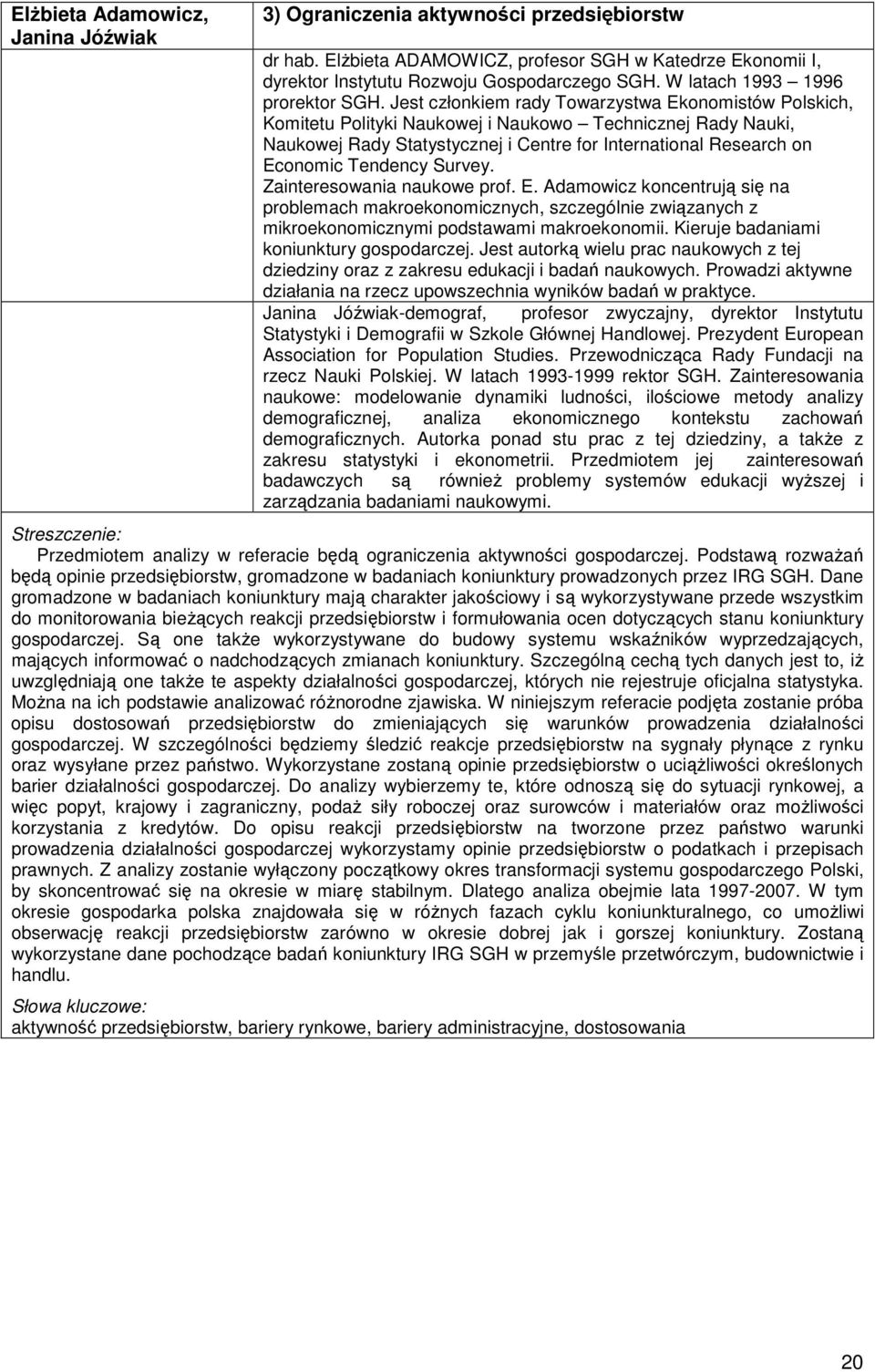 Jest członkiem rady Towarzystwa Ekonomistów Polskich, Komitetu Polityki Naukowej i Naukowo Technicznej Rady Nauki, Naukowej Rady Statystycznej i Centre for International Research on Economic Tendency